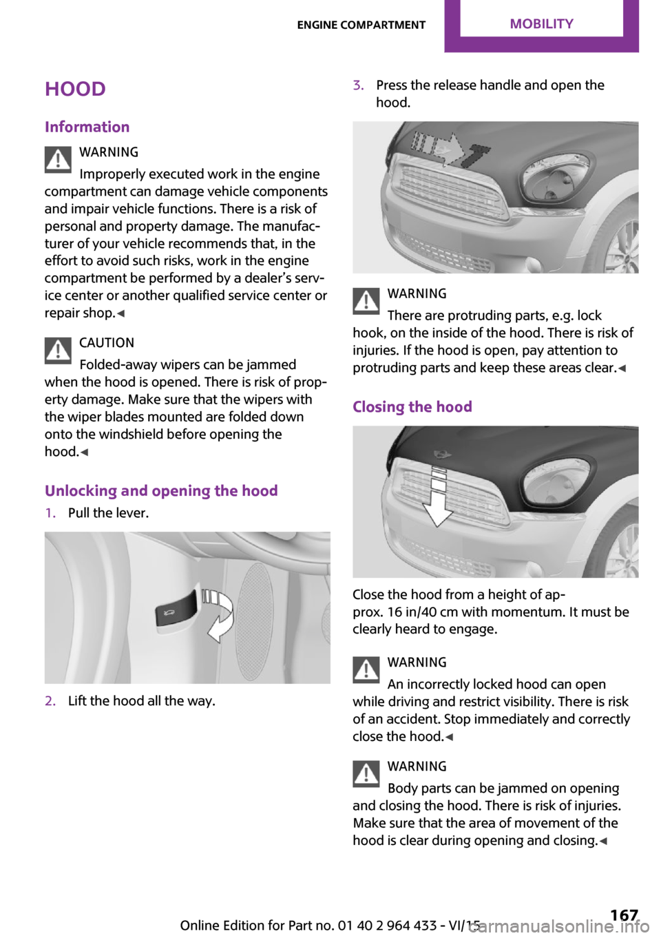 MINI Countryman 2016 Owners Manual Hood
Information WARNING
Improperly executed work in the engine
compartment can damage vehicle components
and impair vehicle functions. There is a risk of
personal and property damage. The manufac‐
MINI Countryman 2016 Owners Manual Hood
Information WARNING
Improperly executed work in the engine
compartment can damage vehicle components
and impair vehicle functions. There is a risk of
personal and property damage. The manufac‐