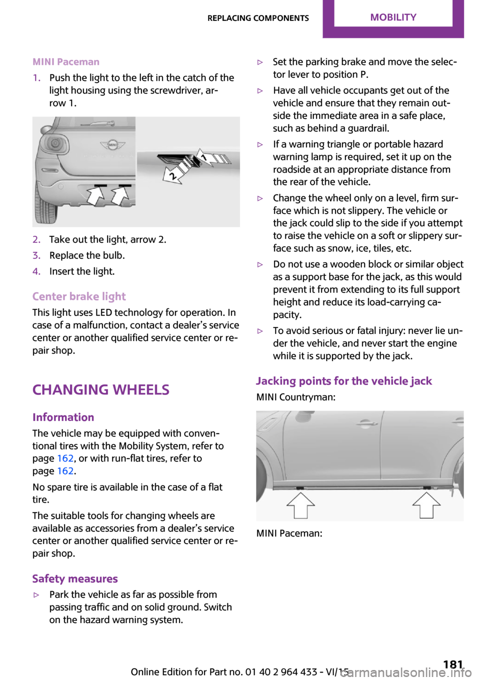MINI Countryman 2016 Owners Manual MINI Paceman1.Push the light to the left in the catch of the
light housing using the screwdriver, ar‐
row 1.2.Take out the light, arrow 2.3.Replace the bulb.4.Insert the light.
Center brake light
Th MINI Countryman 2016 Owners Manual MINI Paceman1.Push the light to the left in the catch of the
light housing using the screwdriver, ar‐
row 1.2.Take out the light, arrow 2.3.Replace the bulb.4.Insert the light.
Center brake light
Th