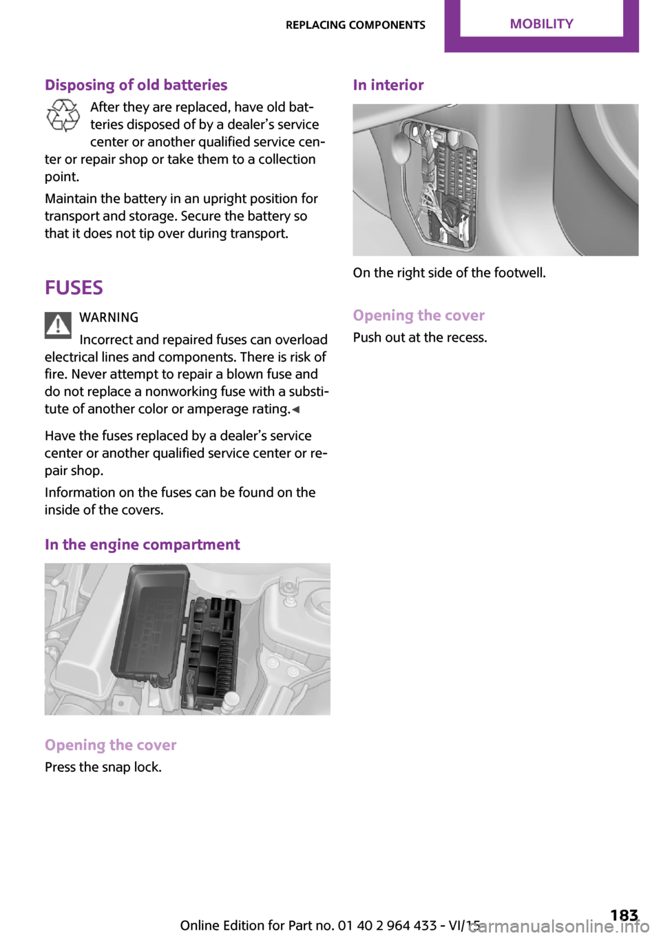 MINI Countryman 2016 Owners Manual Disposing of old batteriesAfter they are replaced, have old bat‐teries disposed of by a dealer’s service
center or another qualified service cen‐
ter or repair shop or take them to a collection
MINI Countryman 2016 Owners Manual Disposing of old batteriesAfter they are replaced, have old bat‐teries disposed of by a dealer’s service
center or another qualified service cen‐
ter or repair shop or take them to a collection