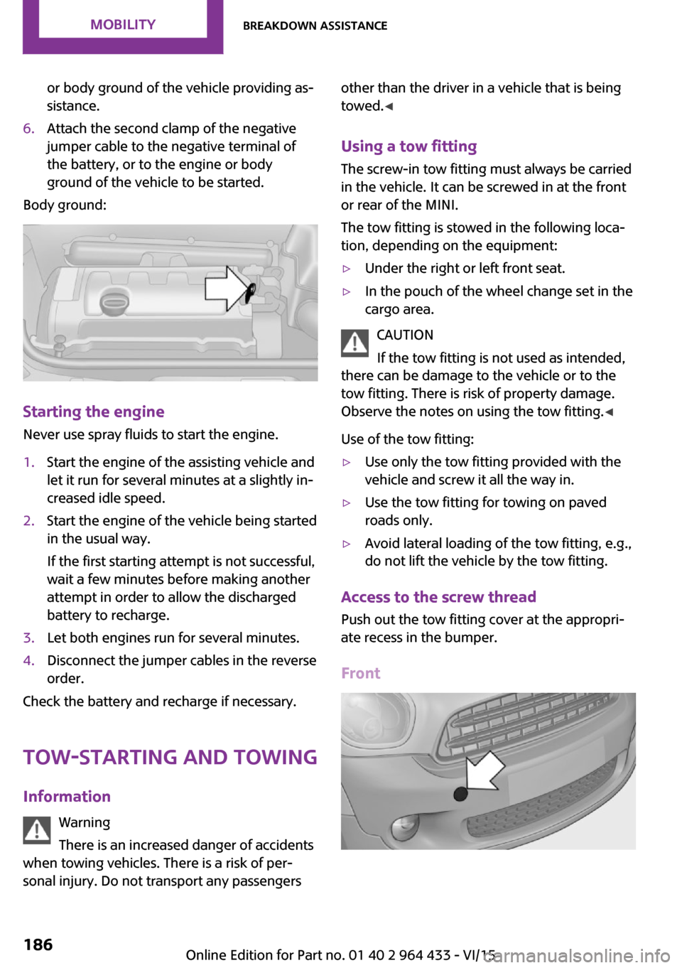 MINI Countryman 2016 Owners Manual or body ground of the vehicle providing as‐
sistance.6.Attach the second clamp of the negative
jumper cable to the negative terminal of
the battery, or to the engine or body
ground of the vehicle to MINI Countryman 2016 Owners Manual or body ground of the vehicle providing as‐
sistance.6.Attach the second clamp of the negative
jumper cable to the negative terminal of
the battery, or to the engine or body
ground of the vehicle to