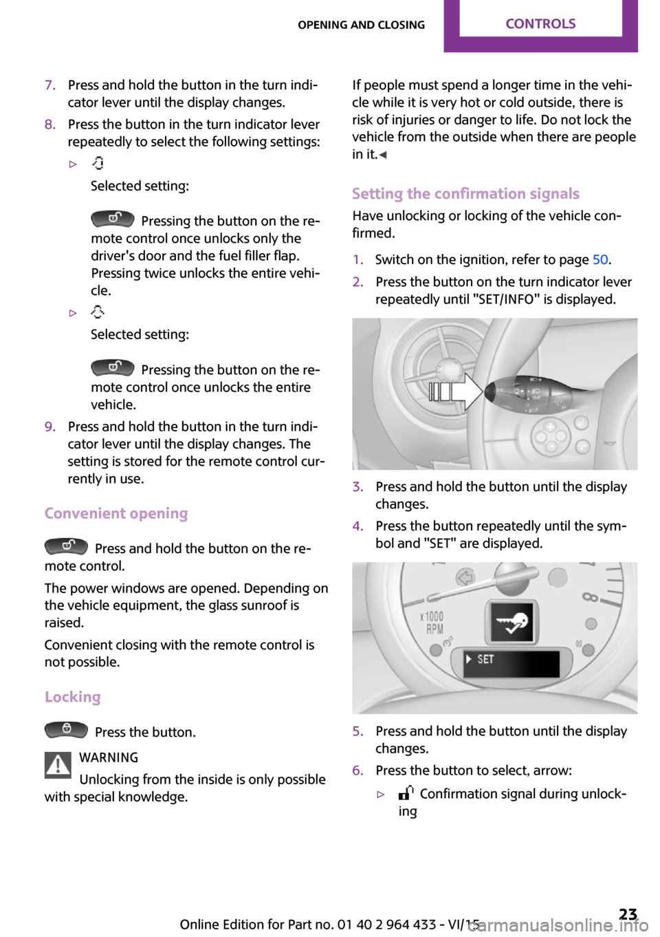 MINI Countryman 2016  Owners Manual 7.Press and hold the button in the turn indi‐
cator lever until the display changes.8.Press the button in the turn indicator lever
repeatedly to select the following settings:▷ 
Selected setting:
