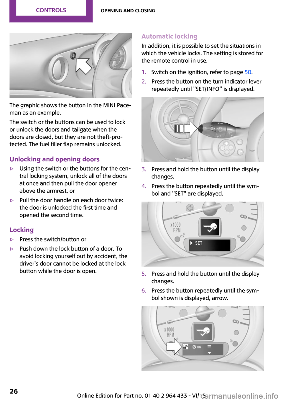 MINI Countryman 2016  Owners Manual The graphic shows the button in the MINI Pace‐
man as an example.
The switch or the buttons can be used to lock
or unlock the doors and tailgate when the
doors are closed, but they are not theft-pro