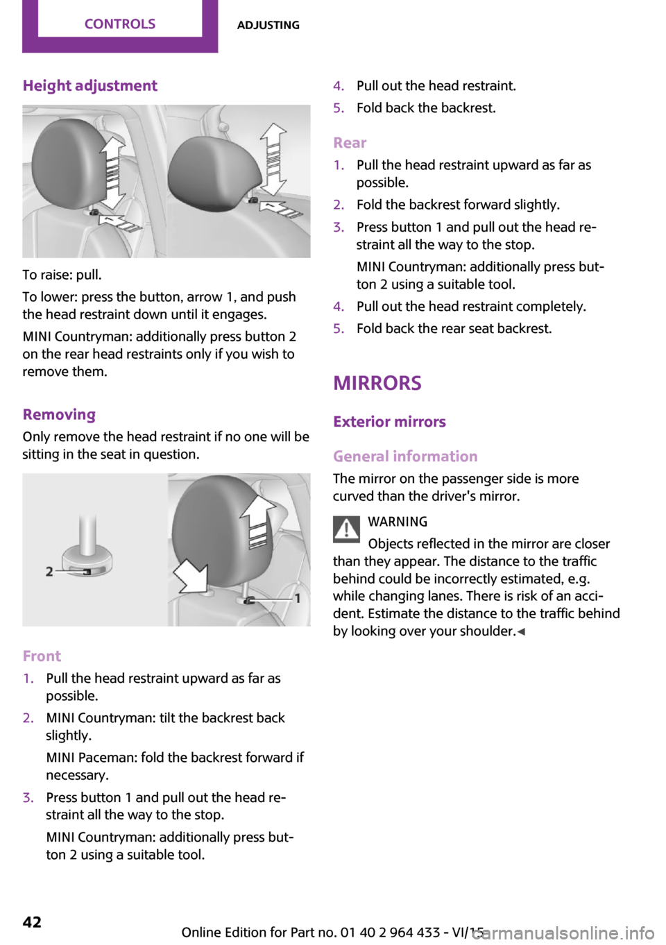 MINI Countryman 2016  Owners Manual Height adjustment
To raise: pull.
To lower: press the button, arrow 1, and push
the head restraint down until it engages.
MINI Countryman: additionally press button 2
on the rear head restraints only 