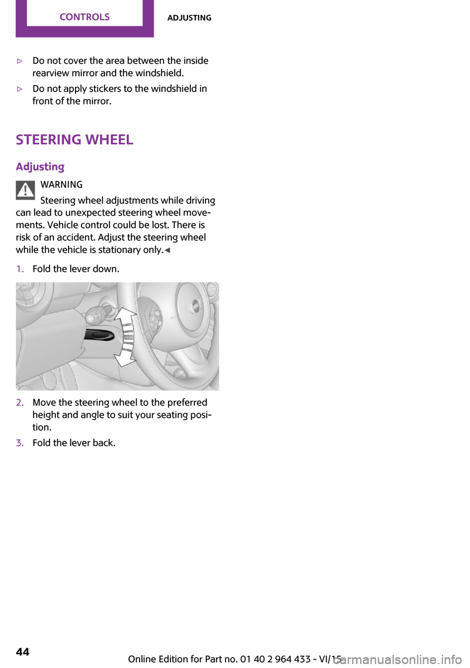 MINI Countryman 2016 Owners Manual ▷Do not cover the area between the inside
rearview mirror and the windshield.▷Do not apply stickers to the windshield in
front of the mirror.
Steering wheel
Adjusting WARNING
Steering wheel adjust MINI Countryman 2016 Owners Manual ▷Do not cover the area between the inside
rearview mirror and the windshield.▷Do not apply stickers to the windshield in
front of the mirror.
Steering wheel
Adjusting WARNING
Steering wheel adjust