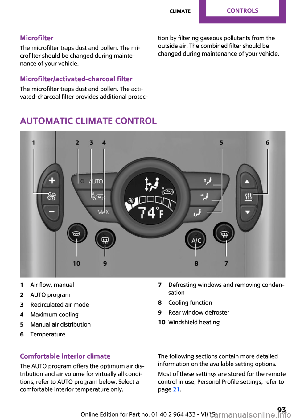 MINI Countryman 2016  Owners Manual Microfilter
The microfilter traps dust and pollen. The mi‐
crofilter should be changed during mainte‐
nance of your vehicle.
Microfilter/activated-charcoal filter The microfilter traps dust and po