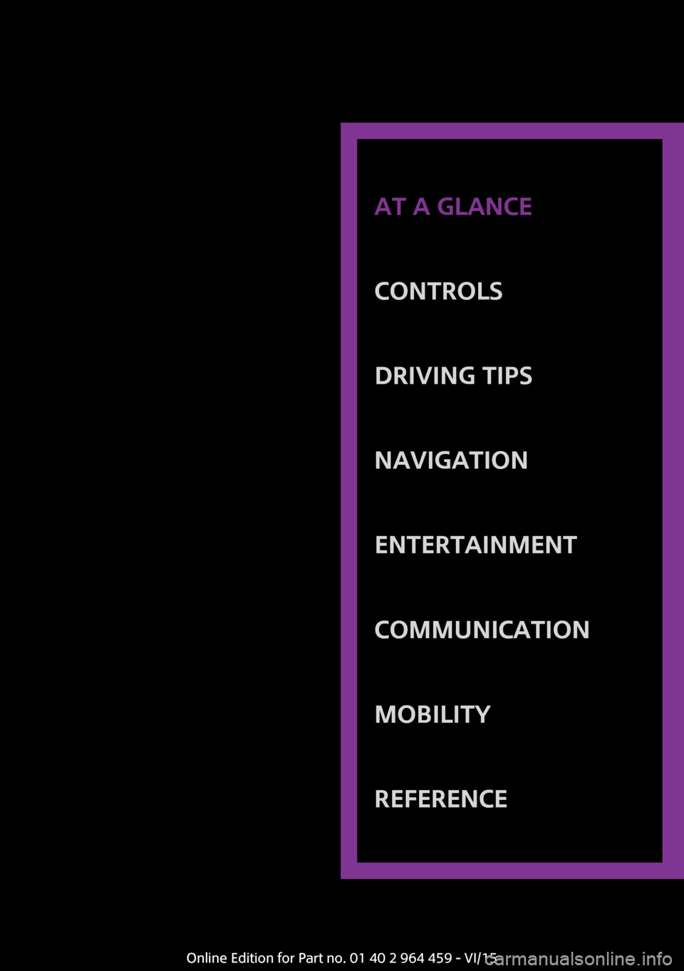 MINI Countryman 2016 Owners Manual (Mini Connected) AT A GLANCE
CONTROLSDRIVING TIPSNAVIGATIONENTERTAINMENTCOMMUNICATIONMOBILITYREFERENCEOnline Edition for Part no. 01 40 2 964 459 - VI/15 MINI Countryman 2016 Owners Manual (Mini Connected) AT A GLANCE
CONTROLSDRIVING TIPSNAVIGATIONENTERTAINMENTCOMMUNICATIONMOBILITYREFERENCEOnline Edition for Part no. 01 40 2 964 459 - VI/15