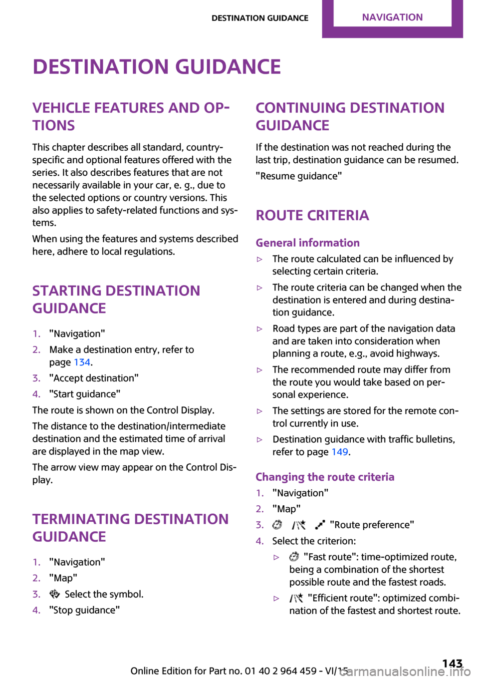 MINI Countryman 2016 (Mini Connected) User Guide Destination guidanceVehicle features and op‐tions
This chapter describes all standard, country-
specific and optional features offered with the
series. It also describes features that are not
necess MINI Countryman 2016 (Mini Connected) User Guide Destination guidanceVehicle features and op‐tions
This chapter describes all standard, country-
specific and optional features offered with the
series. It also describes features that are not
necess