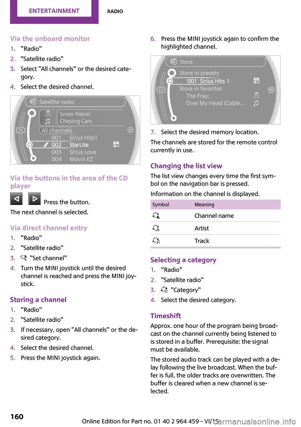 MINI Countryman 2016 (Mini Connected) Repair Manual Via the onboard monitor1."Radio"2."Satellite radio"3.Select "All channels" or the desired cate‐
gory.4.Select the desired channel.
Via the buttons in the area of the CD
player
Press the button MINI Countryman 2016 (Mini Connected) Repair Manual Via the onboard monitor1."Radio"2."Satellite radio"3.Select "All channels" or the desired cate‐
gory.4.Select the desired channel.
Via the buttons in the area of the CD
player
Press the button