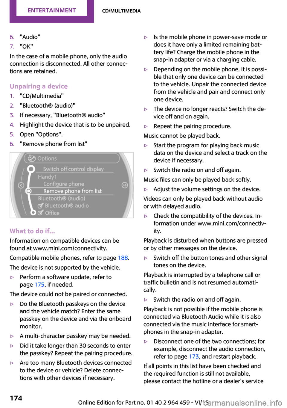 MINI Countryman 2016 Owners Manual (Mini Connected) 6."Audio"7."OK"
In the case of a mobile phone, only the audio
connection is disconnected. All other connec‐
tions are retained.
Unpairing a device
1."CD/Multimedia"2."Bluetooth® (audio)"3.If necess MINI Countryman 2016 Owners Manual (Mini Connected) 6."Audio"7."OK"
In the case of a mobile phone, only the audio
connection is disconnected. All other connec‐
tions are retained.
Unpairing a device
1."CD/Multimedia"2."Bluetooth® (audio)"3.If necess