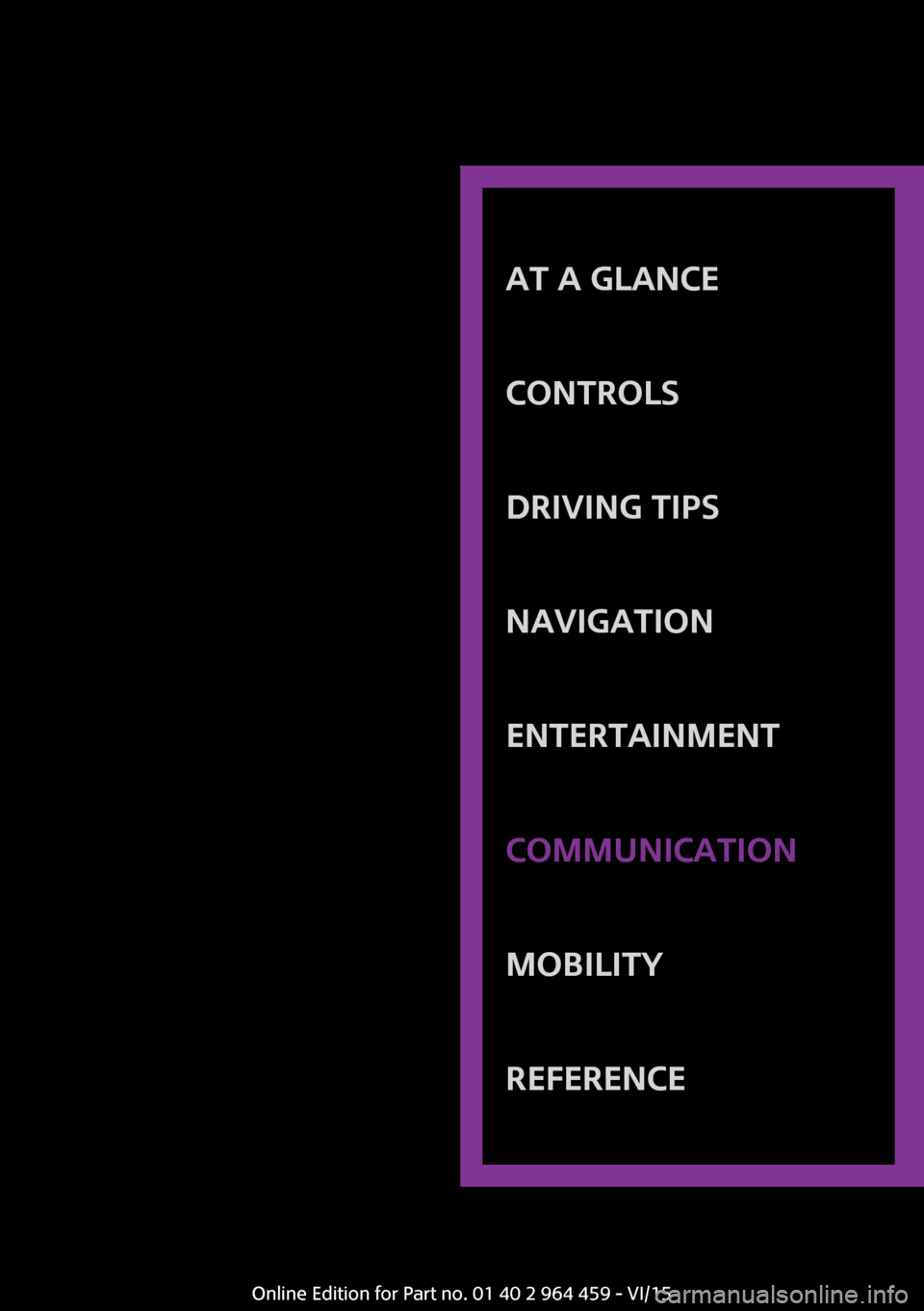 MINI Countryman 2016 (Mini Connected) Owners Guide AT A GLANCE
CONTROLSDRIVING TIPSNAVIGATIONENTERTAINMENTCOMMUNICATIONMOBILITYREFERENCEOnline Edition for Part no. 01 40 2 964 459 - VI/15 MINI Countryman 2016 (Mini Connected) Owners Guide AT A GLANCE
CONTROLSDRIVING TIPSNAVIGATIONENTERTAINMENTCOMMUNICATIONMOBILITYREFERENCEOnline Edition for Part no. 01 40 2 964 459 - VI/15