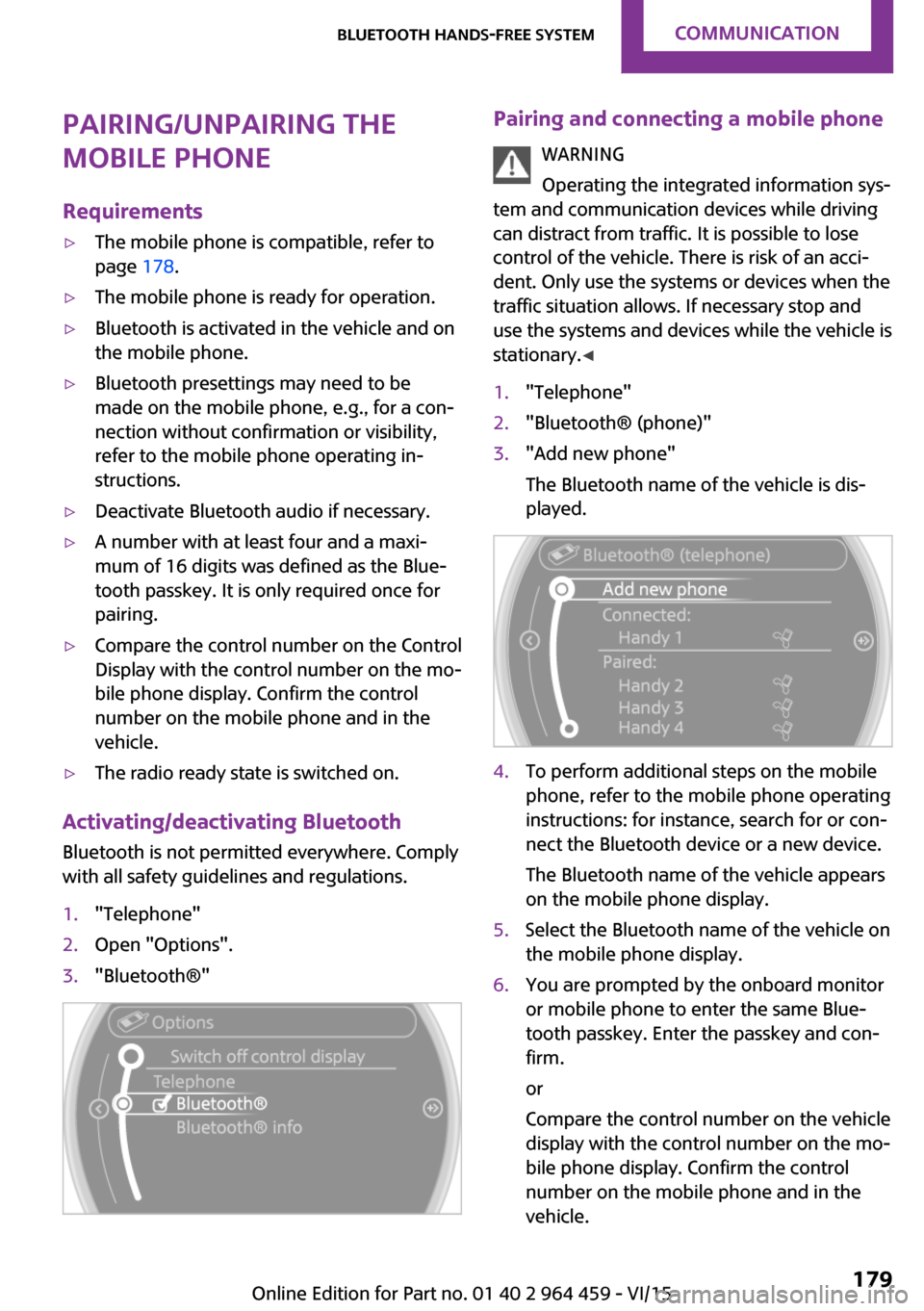 MINI Countryman 2016 (Mini Connected) User Guide Pairing/unpairing the
mobile phone
Requirements▷The mobile phone is compatible, refer to
page 178.▷The mobile phone is ready for operation.▷Bluetooth is activated in the vehicle and on
the mobi MINI Countryman 2016 (Mini Connected) User Guide Pairing/unpairing the
mobile phone
Requirements▷The mobile phone is compatible, refer to
page 178.▷The mobile phone is ready for operation.▷Bluetooth is activated in the vehicle and on
the mobi