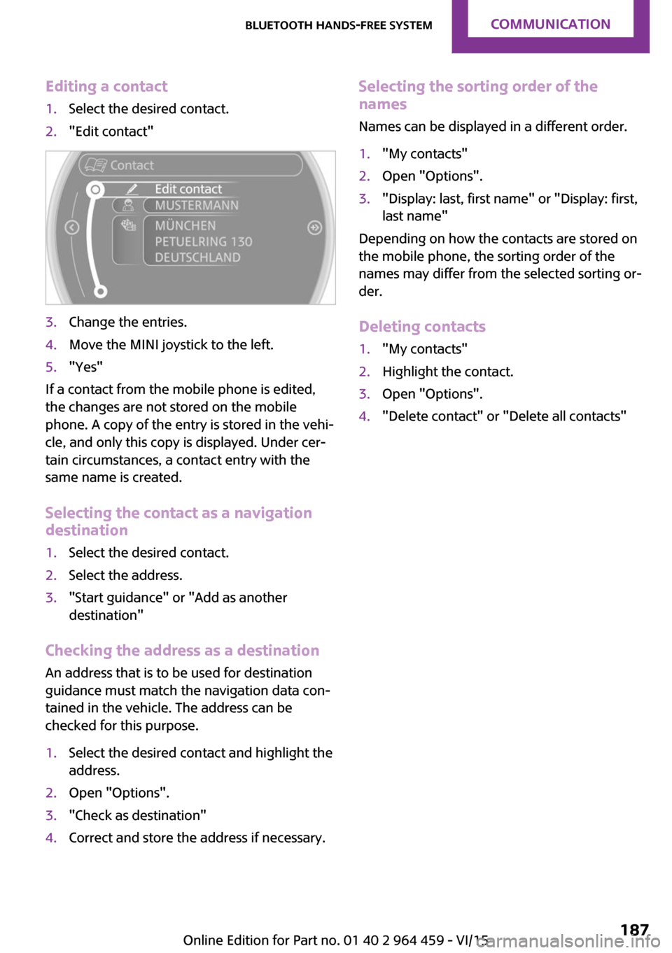MINI Countryman 2016 (Mini Connected) User Guide Editing a contact1.Select the desired contact.2."Edit contact"3.Change the entries.4.Move the MINI joystick to the left.5."Yes"
If a contact from the mobile phone is edited,
the changes are not stored MINI Countryman 2016 (Mini Connected) User Guide Editing a contact1.Select the desired contact.2."Edit contact"3.Change the entries.4.Move the MINI joystick to the left.5."Yes"
If a contact from the mobile phone is edited,
the changes are not stored