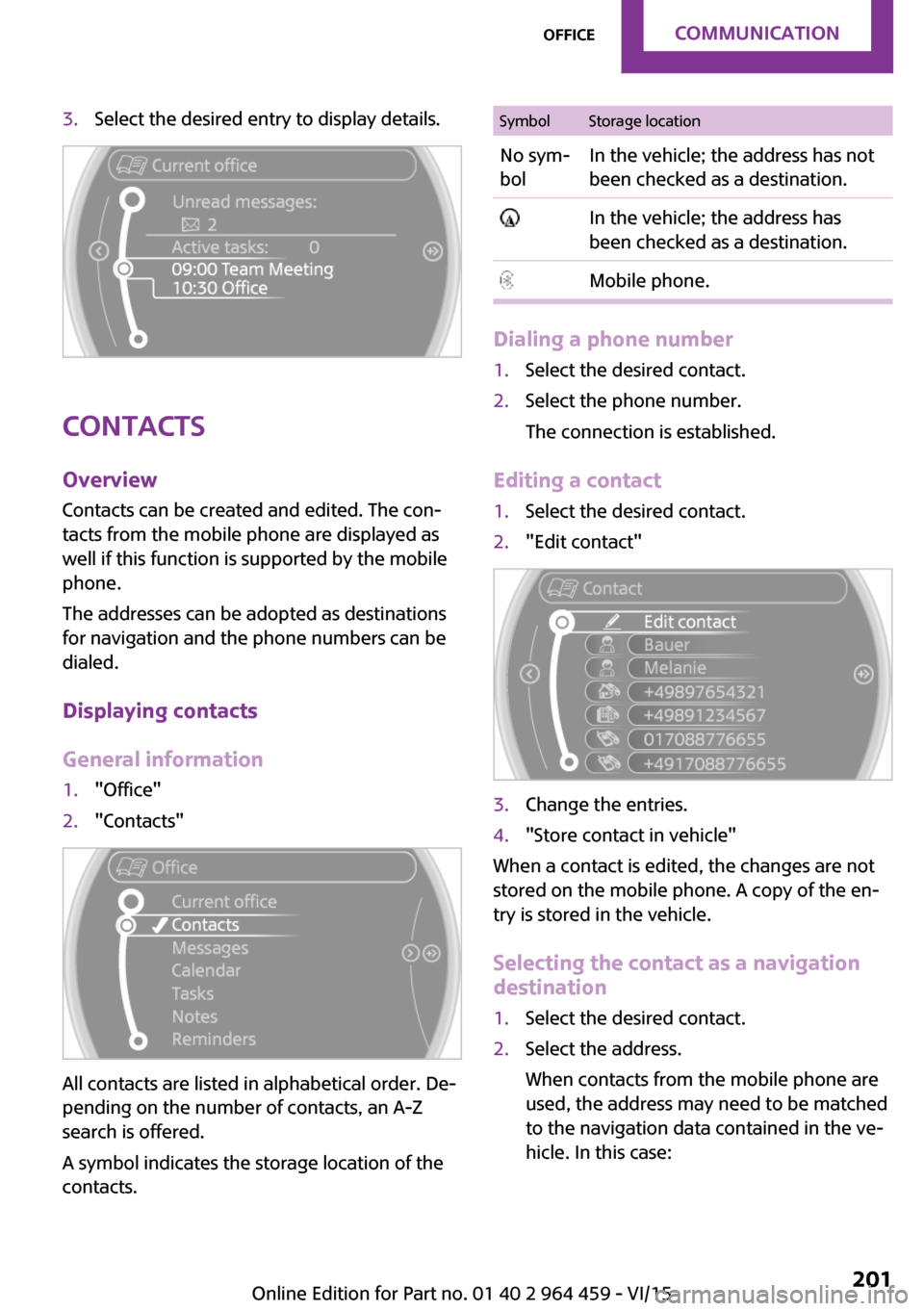 MINI Countryman 2016 (Mini Connected) Owners Manual 3.Select the desired entry to display details.
Contacts
Overview Contacts can be created and edited. The con‐
tacts from the mobile phone are displayed as
well if this function is supported by the m MINI Countryman 2016 (Mini Connected) Owners Manual 3.Select the desired entry to display details.
Contacts
Overview Contacts can be created and edited. The con‐
tacts from the mobile phone are displayed as
well if this function is supported by the m