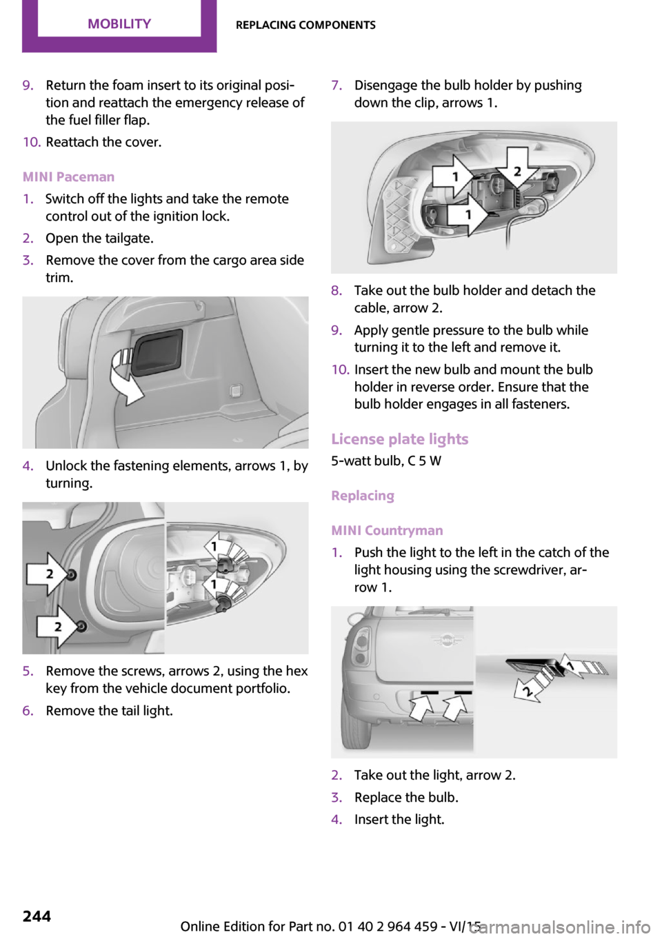 MINI Countryman 2016 (Mini Connected) User Guide 9.Return the foam insert to its original posi‐
tion and reattach the emergency release of
the fuel filler flap.10.Reattach the cover.
MINI Paceman
1.Switch off the lights and take the remote
control MINI Countryman 2016 (Mini Connected) User Guide 9.Return the foam insert to its original posi‐
tion and reattach the emergency release of
the fuel filler flap.10.Reattach the cover.
MINI Paceman
1.Switch off the lights and take the remote
control