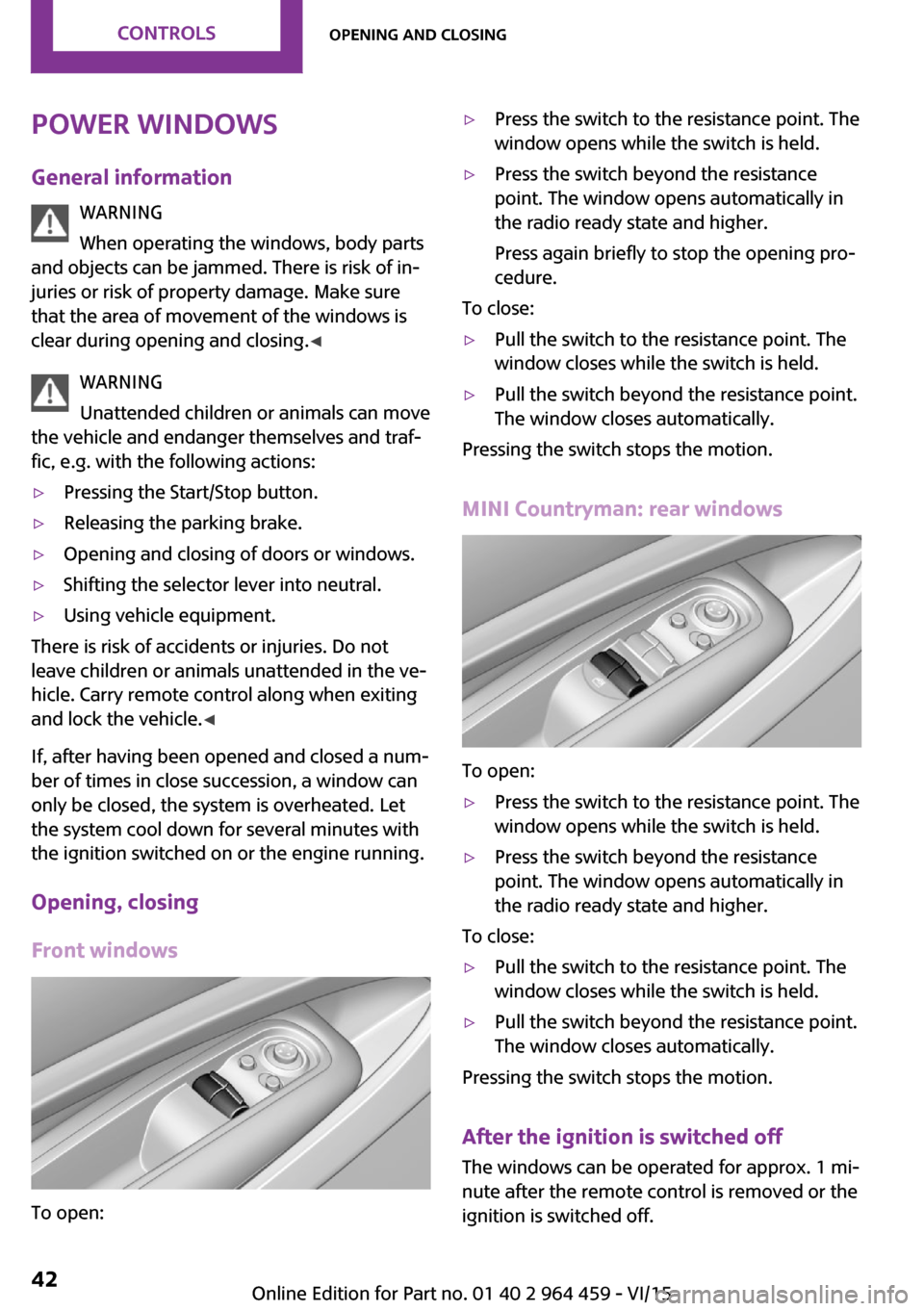 MINI Countryman 2016  Owners Manual (Mini Connected) Power windowsGeneral information WARNING
When operating the windows, body parts
and objects can be jammed. There is risk of in‐
juries or risk of property damage. Make sure
that the area of movement