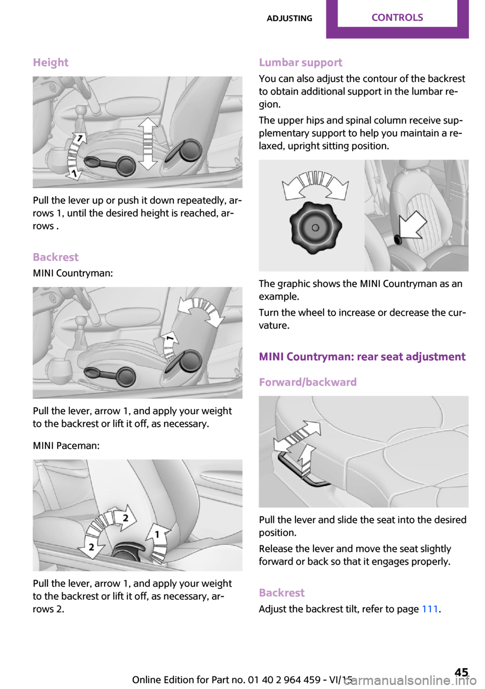 MINI Countryman 2016   (Mini Connected) Service Manual Height
Pull the lever up or push it down repeatedly, ar‐
rows 1, until the desired height is reached, ar‐
rows .
Backrest MINI Countryman:
Pull the lever, arrow 1, and apply your weight
to the bac