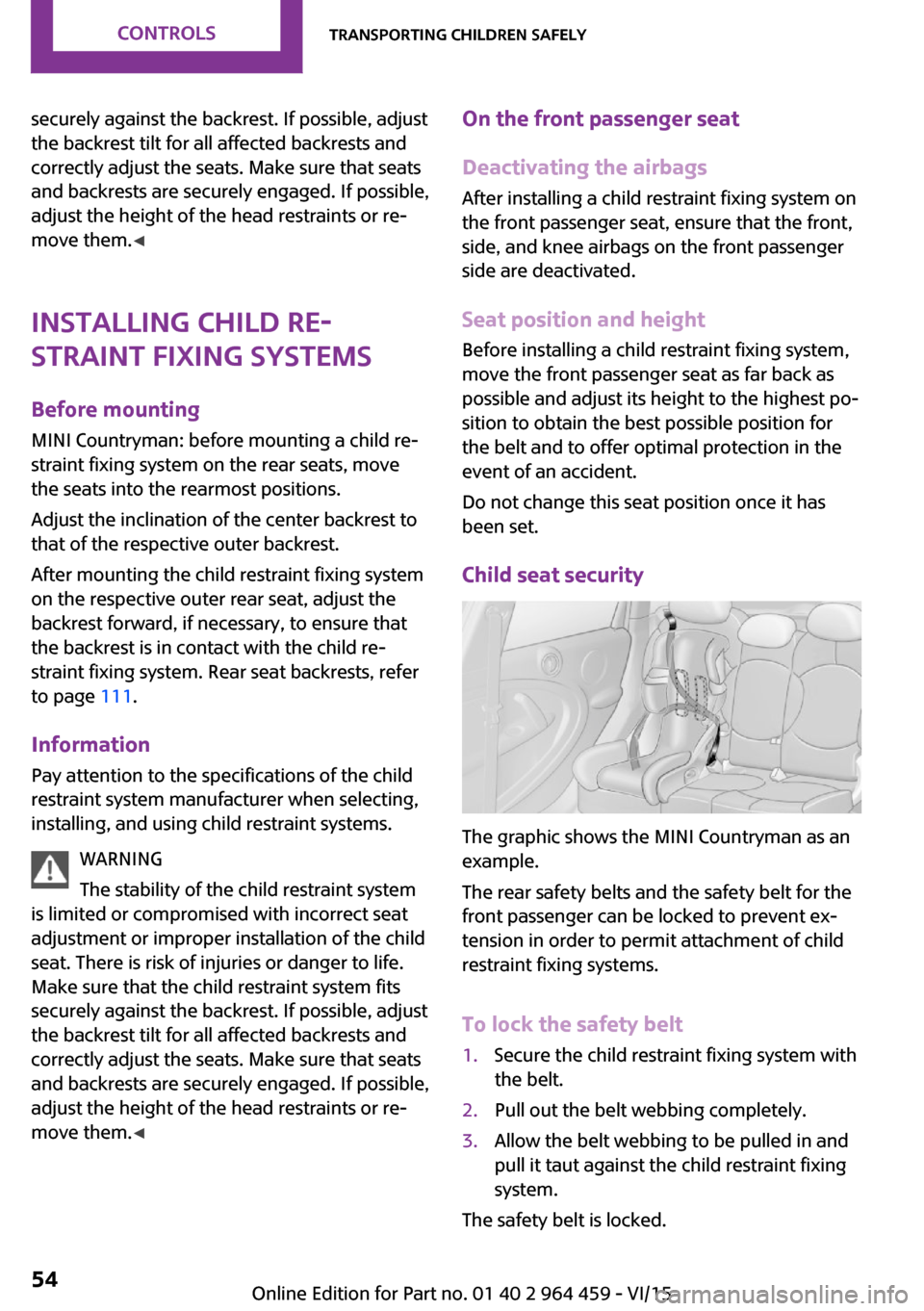 MINI Countryman 2016 Owners Manual (Mini Connected) securely against the backrest. If possible, adjust
the backrest tilt for all affected backrests and
correctly adjust the seats. Make sure that seats
and backrests are securely engaged. If possible,
ad MINI Countryman 2016 Owners Manual (Mini Connected) securely against the backrest. If possible, adjust
the backrest tilt for all affected backrests and
correctly adjust the seats. Make sure that seats
and backrests are securely engaged. If possible,
ad