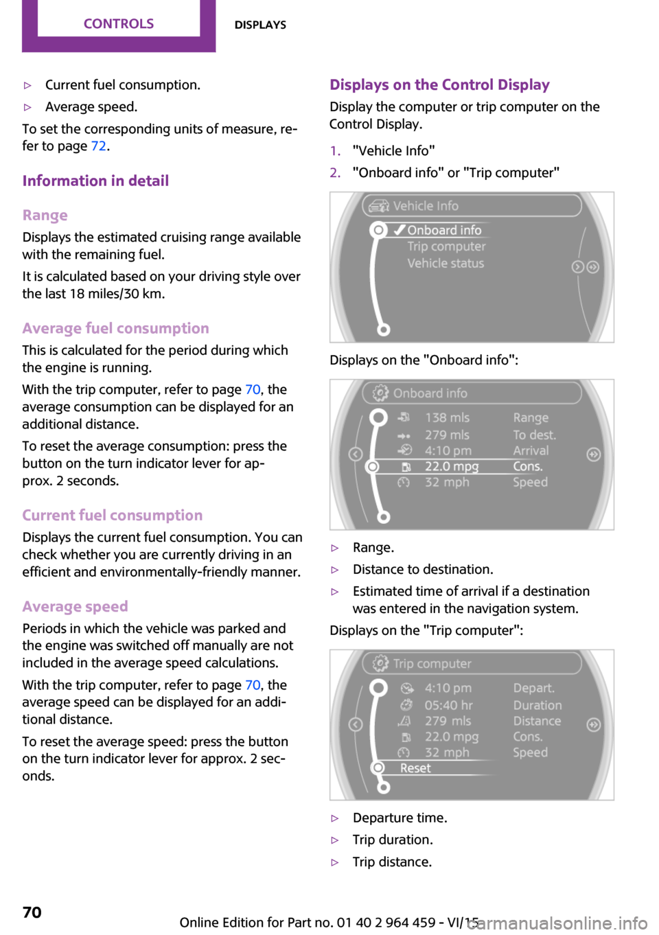 MINI Countryman 2016 Owners Manual (Mini Connected) ▷Current fuel consumption.▷Average speed.
To set the corresponding units of measure, re‐
fer to page 72.
Information in detail
Range
Displays the estimated cruising range available
with the rem MINI Countryman 2016 Owners Manual (Mini Connected) ▷Current fuel consumption.▷Average speed.
To set the corresponding units of measure, re‐
fer to page 72.
Information in detail
Range
Displays the estimated cruising range available
with the rem