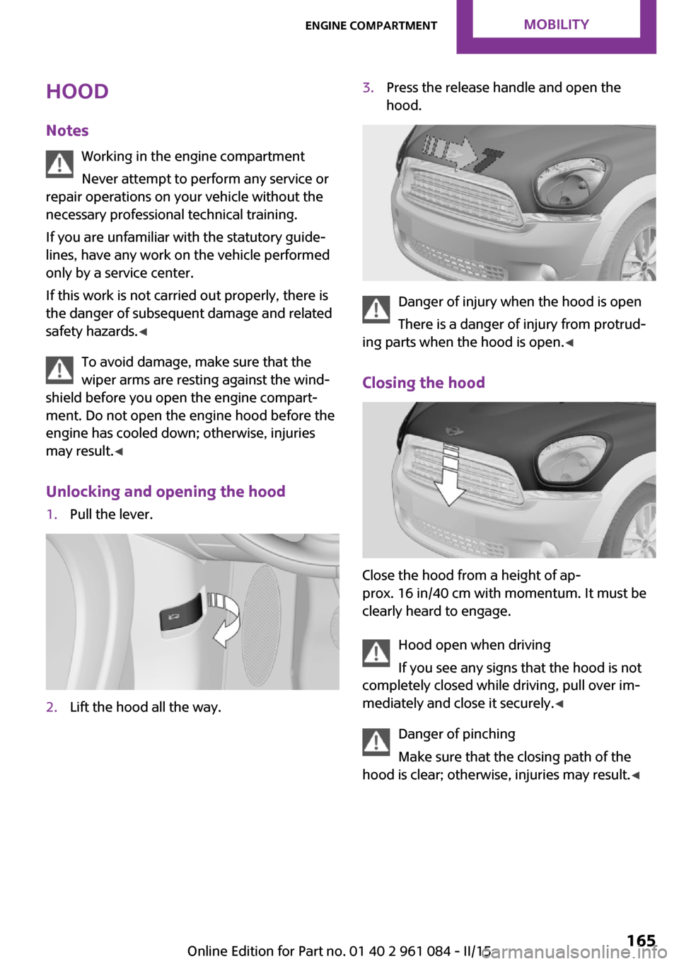 MINI Countryman 2015 Owners Manual Hood
Notes Working in the engine compartment
Never attempt to perform any service or
repair operations on your vehicle without the
necessary professional technical training.
If you are unfamiliar with MINI Countryman 2015 Owners Manual Hood
Notes Working in the engine compartment
Never attempt to perform any service or
repair operations on your vehicle without the
necessary professional technical training.
If you are unfamiliar with