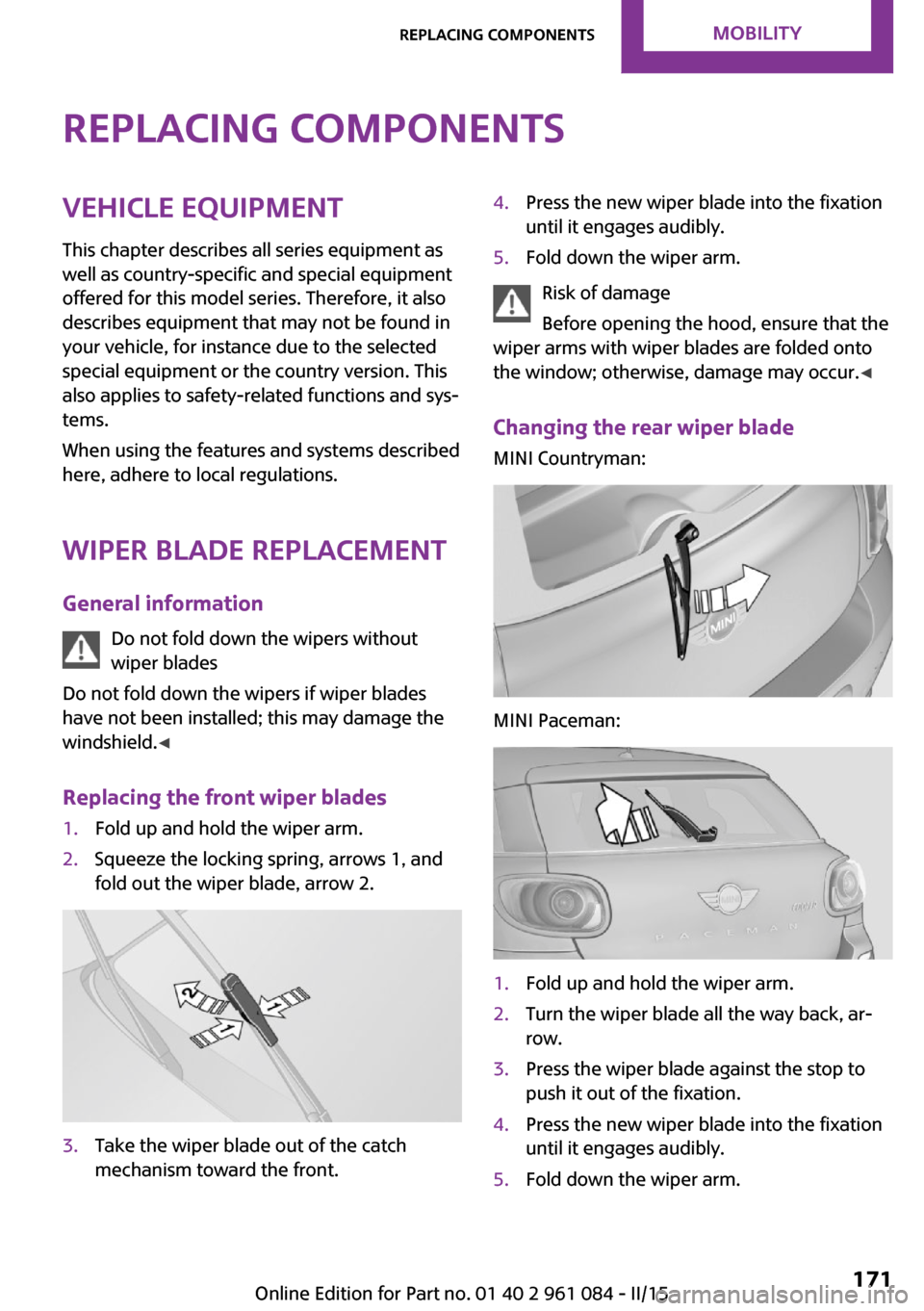 MINI Countryman 2015  Owners Manual Replacing componentsVehicle equipmentThis chapter describes all series equipment as
well as country-specific and special equipment
offered for this model series. Therefore, it also
describes equipment