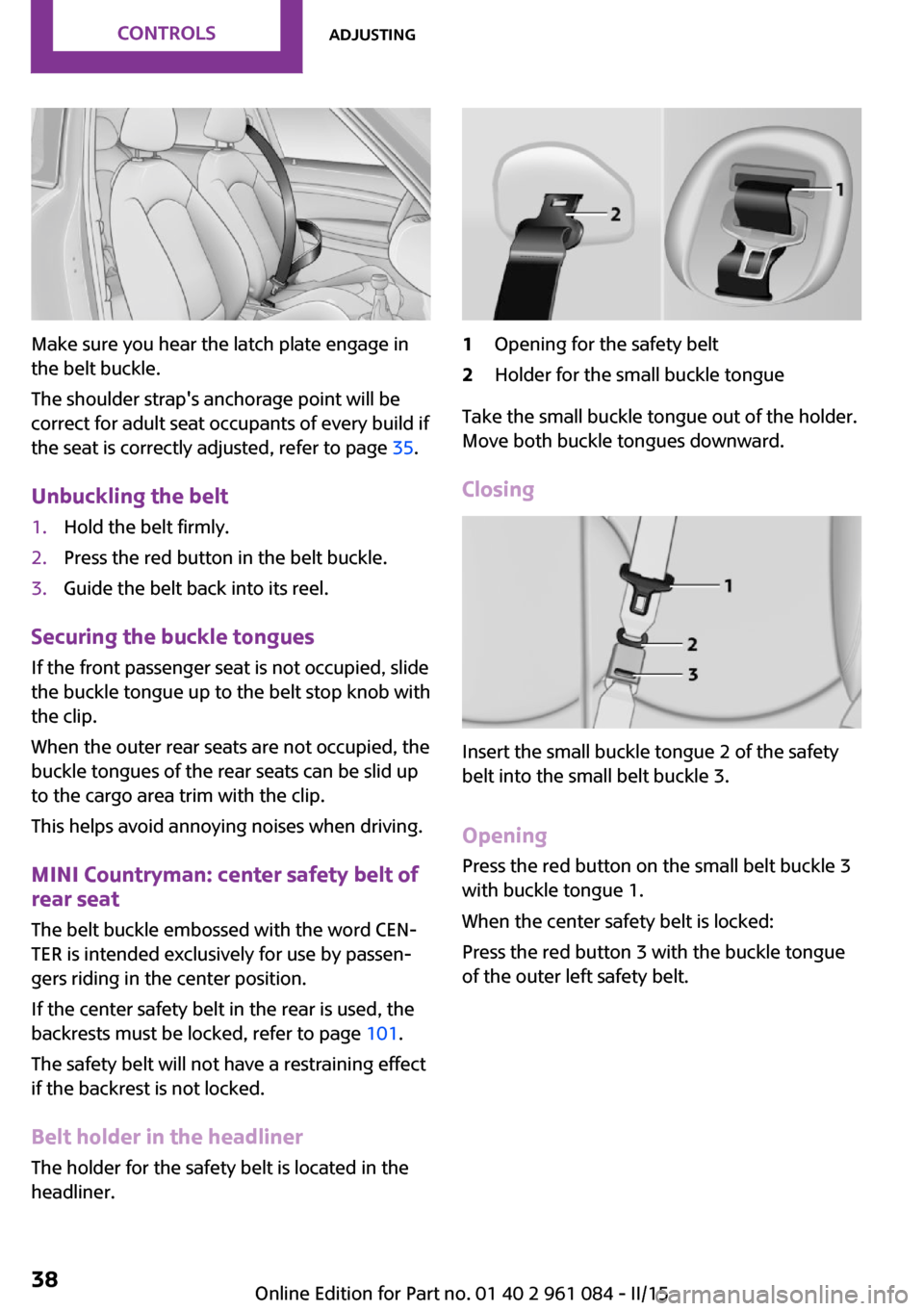 MINI Countryman 2015 Owners Guide Make sure you hear the latch plate engage in
the belt buckle.
The shoulder straps anchorage point will be
correct for adult seat occupants of every build if
the seat is correctly adjusted, refer to p MINI Countryman 2015 Owners Guide Make sure you hear the latch plate engage in
the belt buckle.
The shoulder straps anchorage point will be
correct for adult seat occupants of every build if
the seat is correctly adjusted, refer to p
