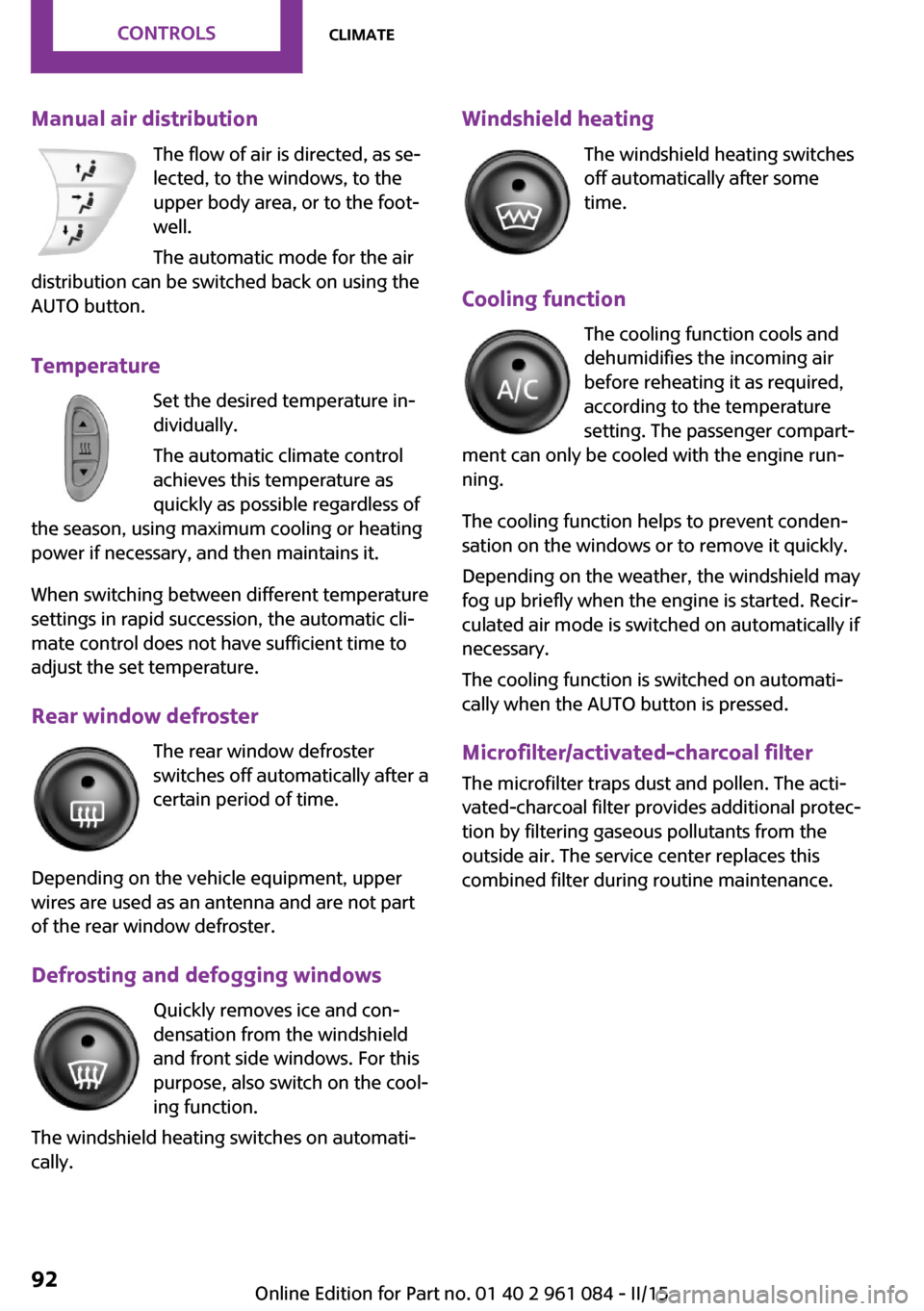 MINI Countryman 2015 Owners Guide Manual air distributionThe flow of air is directed, as se‐
lected, to the windows, to the
upper body area, or to the foot‐
well.
The automatic mode for the air
distribution can be switched back on