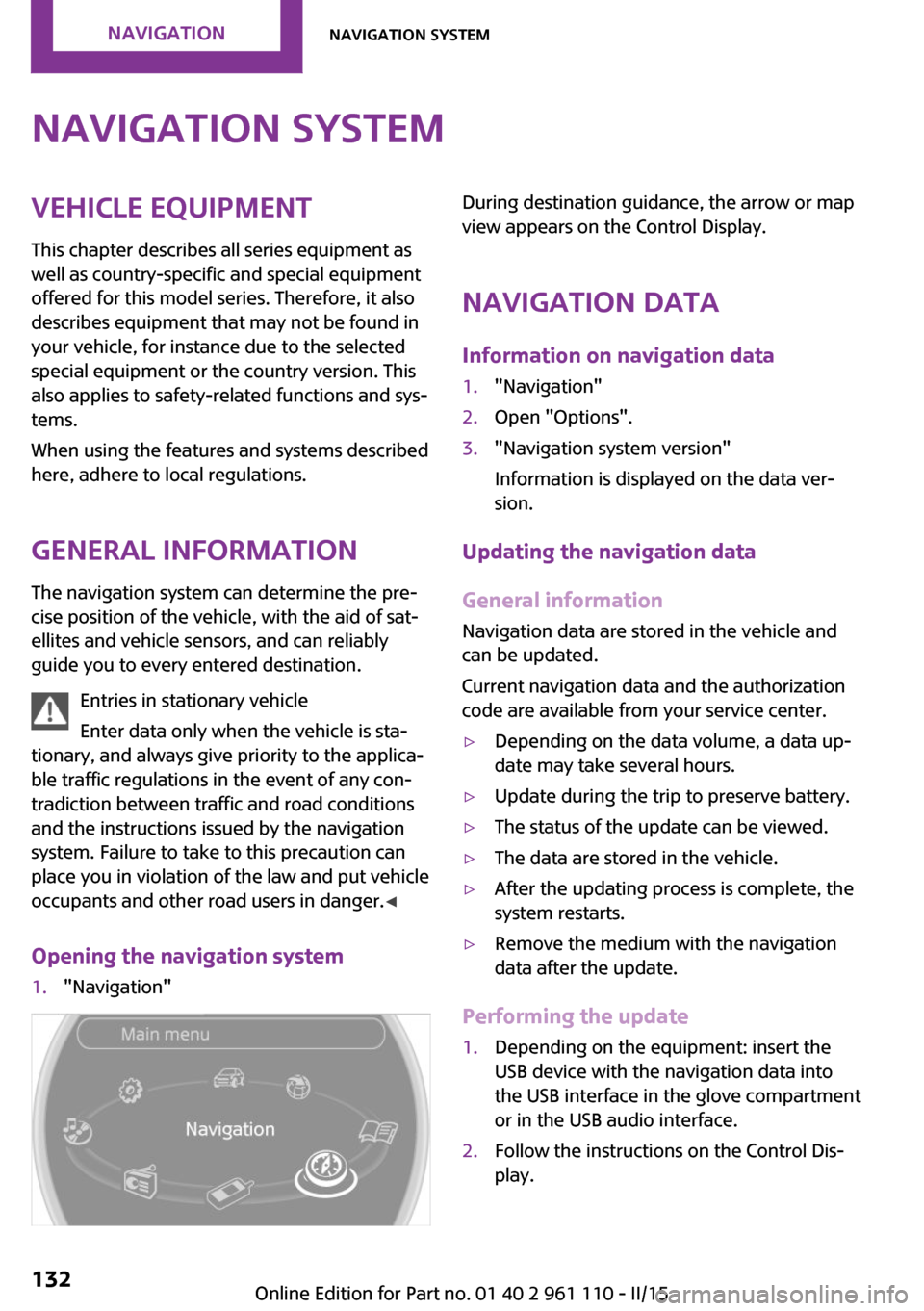 MINI Countryman 2015 Owners Manual (Mini Connected) Navigation systemVehicle equipment
This chapter describes all series equipment as
well as country-specific and special equipment
offered for this model series. Therefore, it also
describes equipment t MINI Countryman 2015 Owners Manual (Mini Connected) Navigation systemVehicle equipment
This chapter describes all series equipment as
well as country-specific and special equipment
offered for this model series. Therefore, it also
describes equipment t