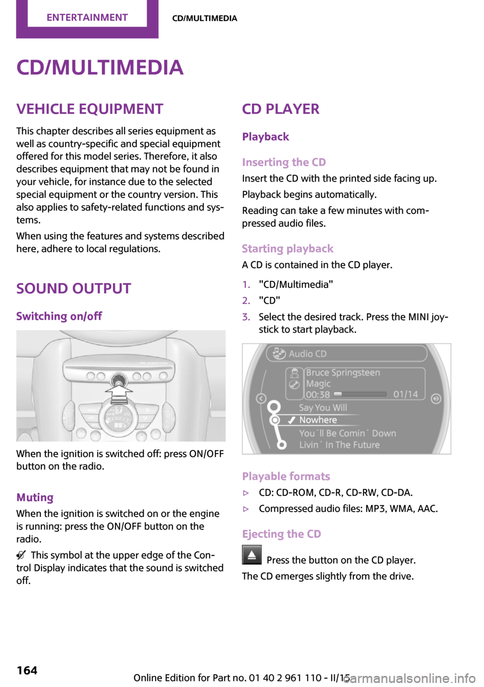 MINI Countryman 2015 (Mini Connected) Owners Guide CD/multimediaVehicle equipment
This chapter describes all series equipment as
well as country-specific and special equipment
offered for this model series. Therefore, it also
describes equipment that MINI Countryman 2015 (Mini Connected) Owners Guide CD/multimediaVehicle equipment
This chapter describes all series equipment as
well as country-specific and special equipment
offered for this model series. Therefore, it also
describes equipment that