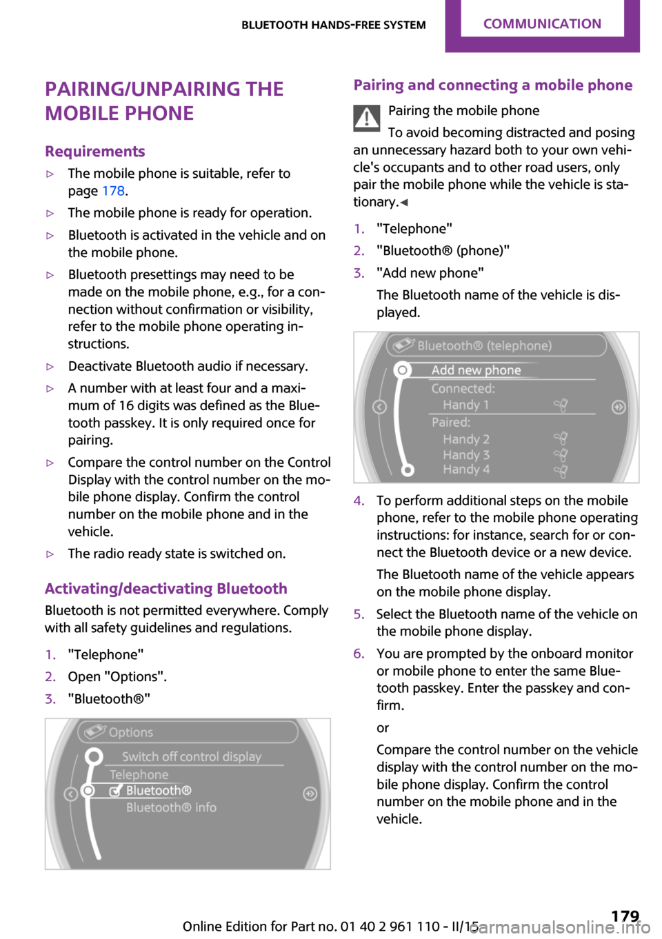 MINI Countryman 2015 (Mini Connected) User Guide Pairing/unpairing the
mobile phone
Requirements▷The mobile phone is suitable, refer to
page 178.▷The mobile phone is ready for operation.▷Bluetooth is activated in the vehicle and on
the mobile MINI Countryman 2015 (Mini Connected) User Guide Pairing/unpairing the
mobile phone
Requirements▷The mobile phone is suitable, refer to
page 178.▷The mobile phone is ready for operation.▷Bluetooth is activated in the vehicle and on
the mobile