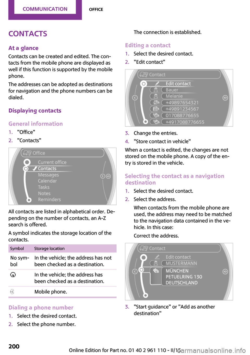 MINI Countryman 2015 (Mini Connected) Owners Manual Contacts
At a glance Contacts can be created and edited. The con‐
tacts from the mobile phone are displayed as
well if this function is supported by the mobile
phone.
The addresses can be adopted as MINI Countryman 2015 (Mini Connected) Owners Manual Contacts
At a glance Contacts can be created and edited. The con‐
tacts from the mobile phone are displayed as
well if this function is supported by the mobile
phone.
The addresses can be adopted as