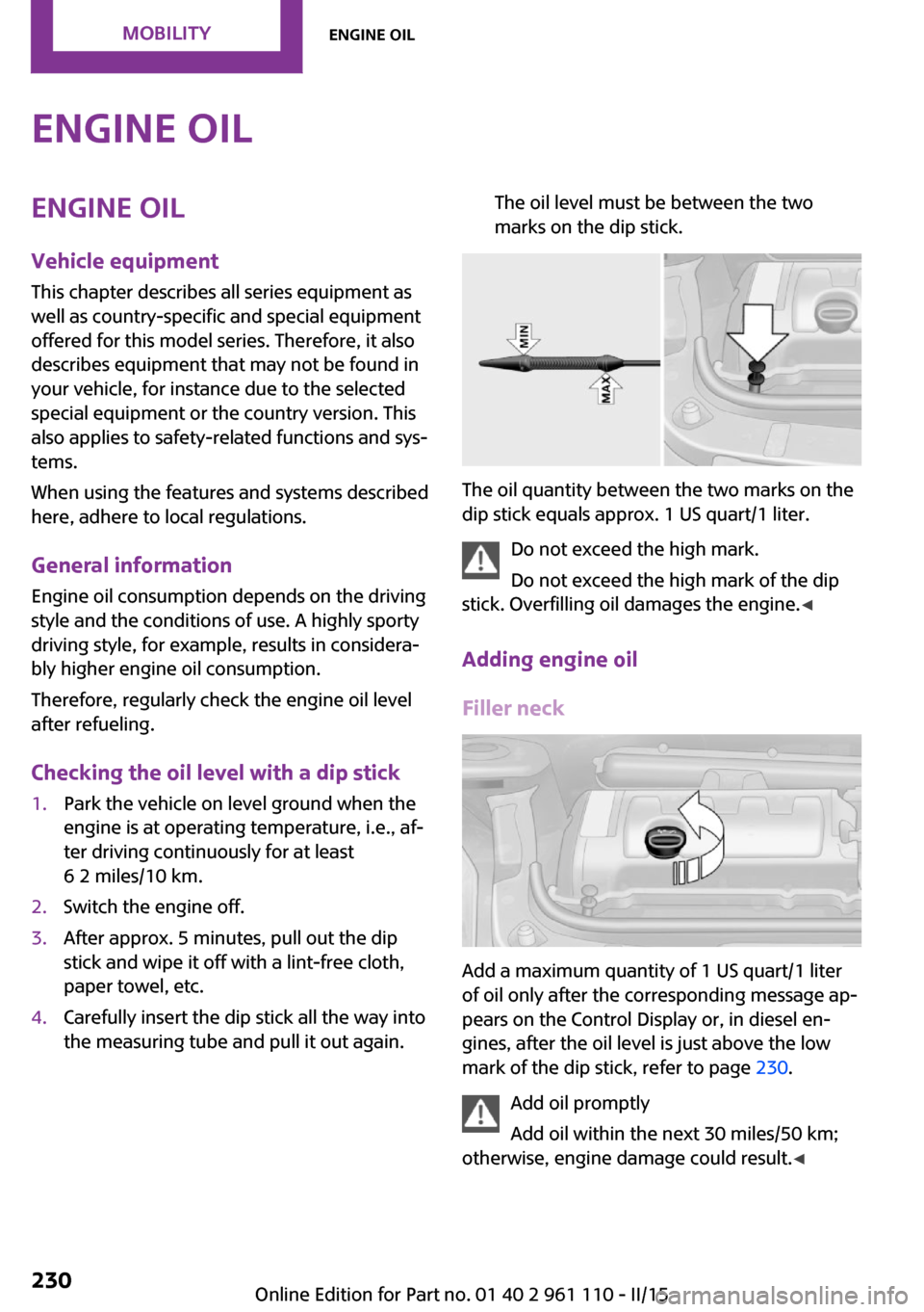 MINI Countryman 2015  Owners Manual (Mini Connected) Engine oilEngine oil
Vehicle equipment This chapter describes all series equipment as
well as country-specific and special equipment
offered for this model series. Therefore, it also
describes equipme