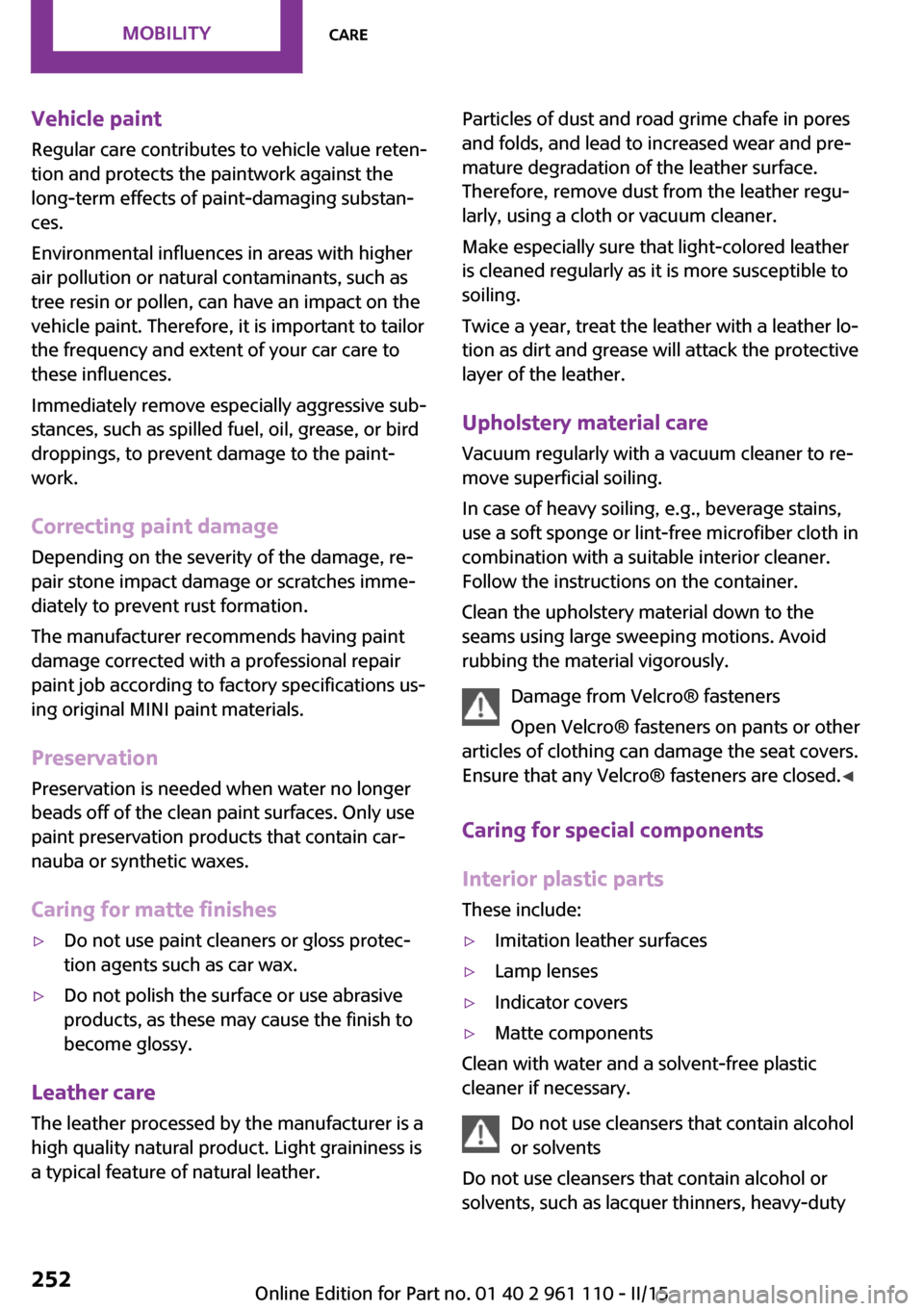 MINI Countryman 2015 Owners Manual (Mini Connected) Vehicle paint
Regular care contributes to vehicle value reten‐
tion and protects the paintwork against the
long-term effects of paint-damaging substan‐
ces.
Environmental influences in areas with MINI Countryman 2015 Owners Manual (Mini Connected) Vehicle paint
Regular care contributes to vehicle value reten‐
tion and protects the paintwork against the
long-term effects of paint-damaging substan‐
ces.
Environmental influences in areas with