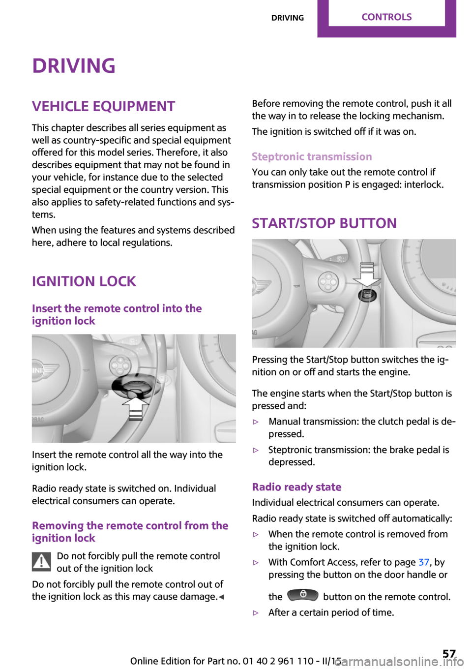 MINI Countryman 2015  Owners Manual (Mini Connected) DrivingVehicle equipmentThis chapter describes all series equipment as
well as country-specific and special equipment
offered for this model series. Therefore, it also
describes equipment that may not