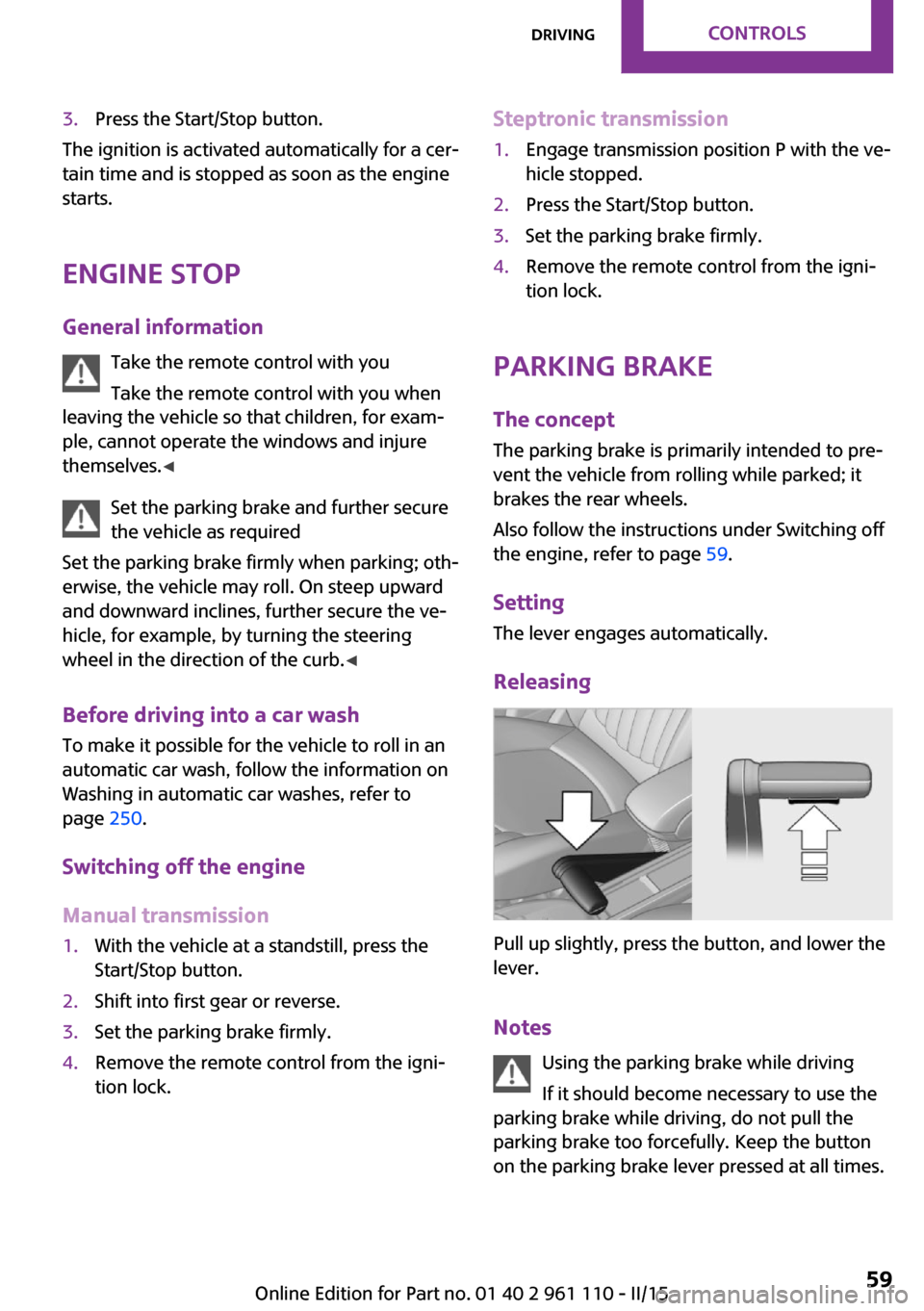 MINI Countryman 2015  Owners Manual (Mini Connected) 3.Press the Start/Stop button.
The ignition is activated automatically for a cer‐
tain time and is stopped as soon as the engine
starts.
Engine stop
General information Take the remote control with 