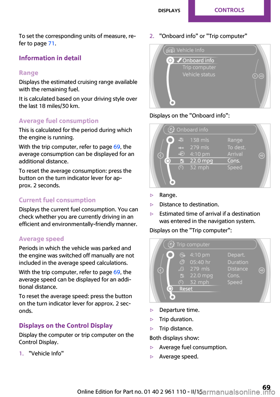MINI Countryman 2015 Owners Manual (Mini Connected) To set the corresponding units of measure, re‐
fer to page 71.
Information in detail
Range
Displays the estimated cruising range available
with the remaining fuel.
It is calculated based on your dr MINI Countryman 2015 Owners Manual (Mini Connected) To set the corresponding units of measure, re‐
fer to page 71.
Information in detail
Range
Displays the estimated cruising range available
with the remaining fuel.
It is calculated based on your dr