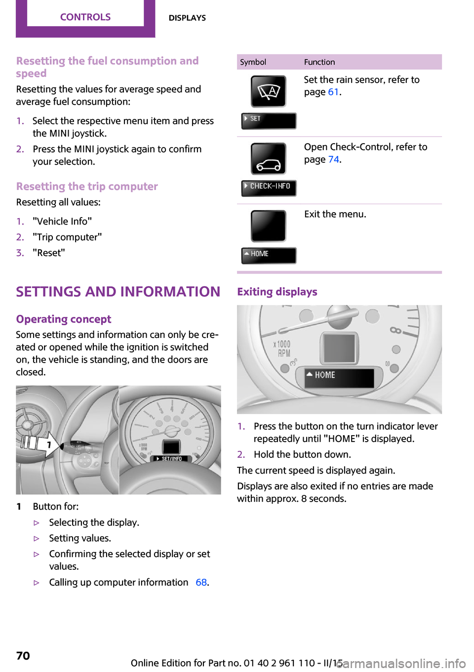 MINI Countryman 2015 Owners Manual (Mini Connected) Resetting the fuel consumption and
speed
Resetting the values for average speed and
average fuel consumption:1.Select the respective menu item and press
the MINI joystick.2.Press the MINI joystick aga MINI Countryman 2015 Owners Manual (Mini Connected) Resetting the fuel consumption and
speed
Resetting the values for average speed and
average fuel consumption:1.Select the respective menu item and press
the MINI joystick.2.Press the MINI joystick aga