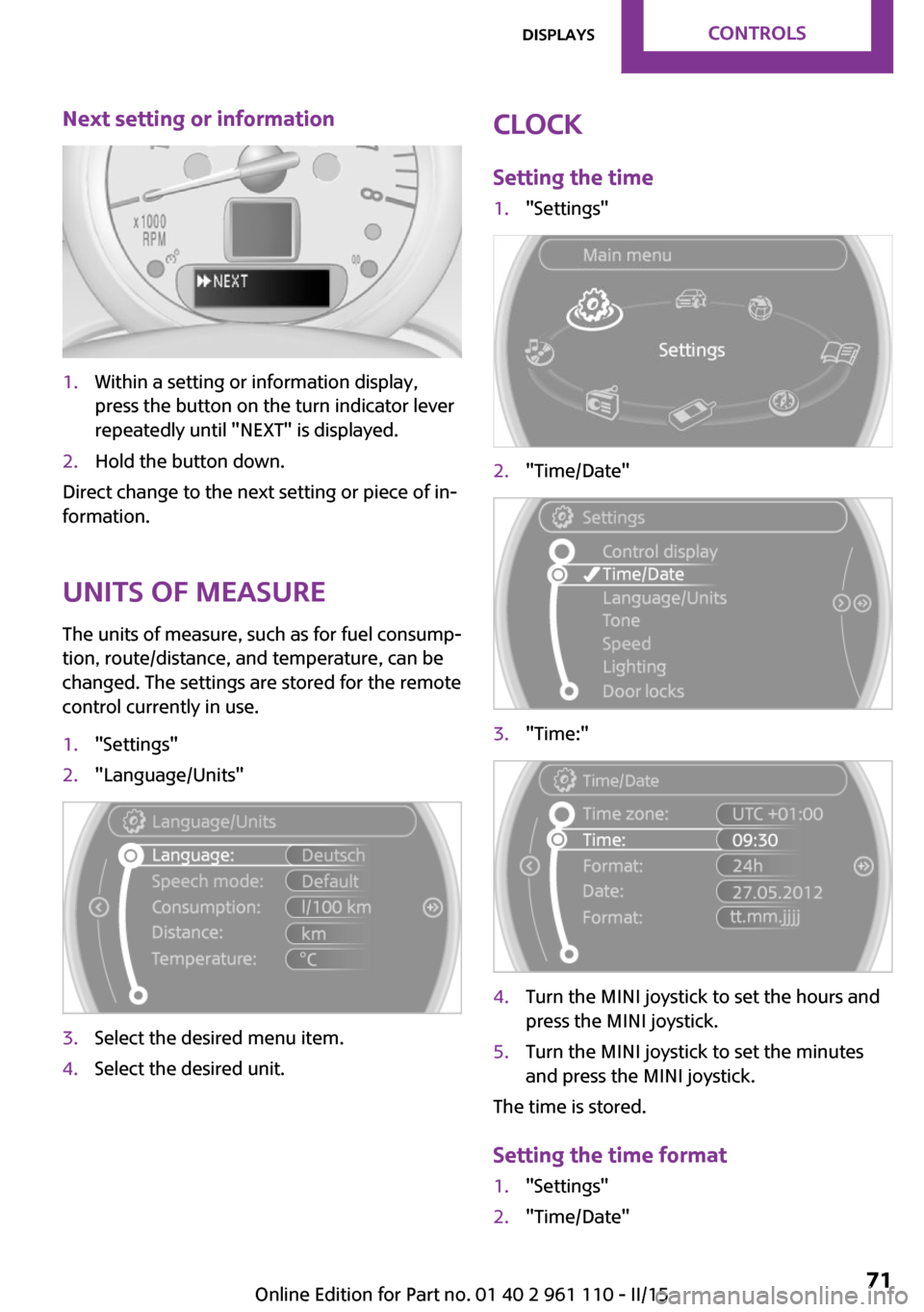 MINI Countryman 2015  Owners Manual (Mini Connected) Next setting or information1.Within a setting or information display,
press the button on the turn indicator lever
repeatedly until "NEXT" is displayed.2.Hold the button down.
Direct change to the nex