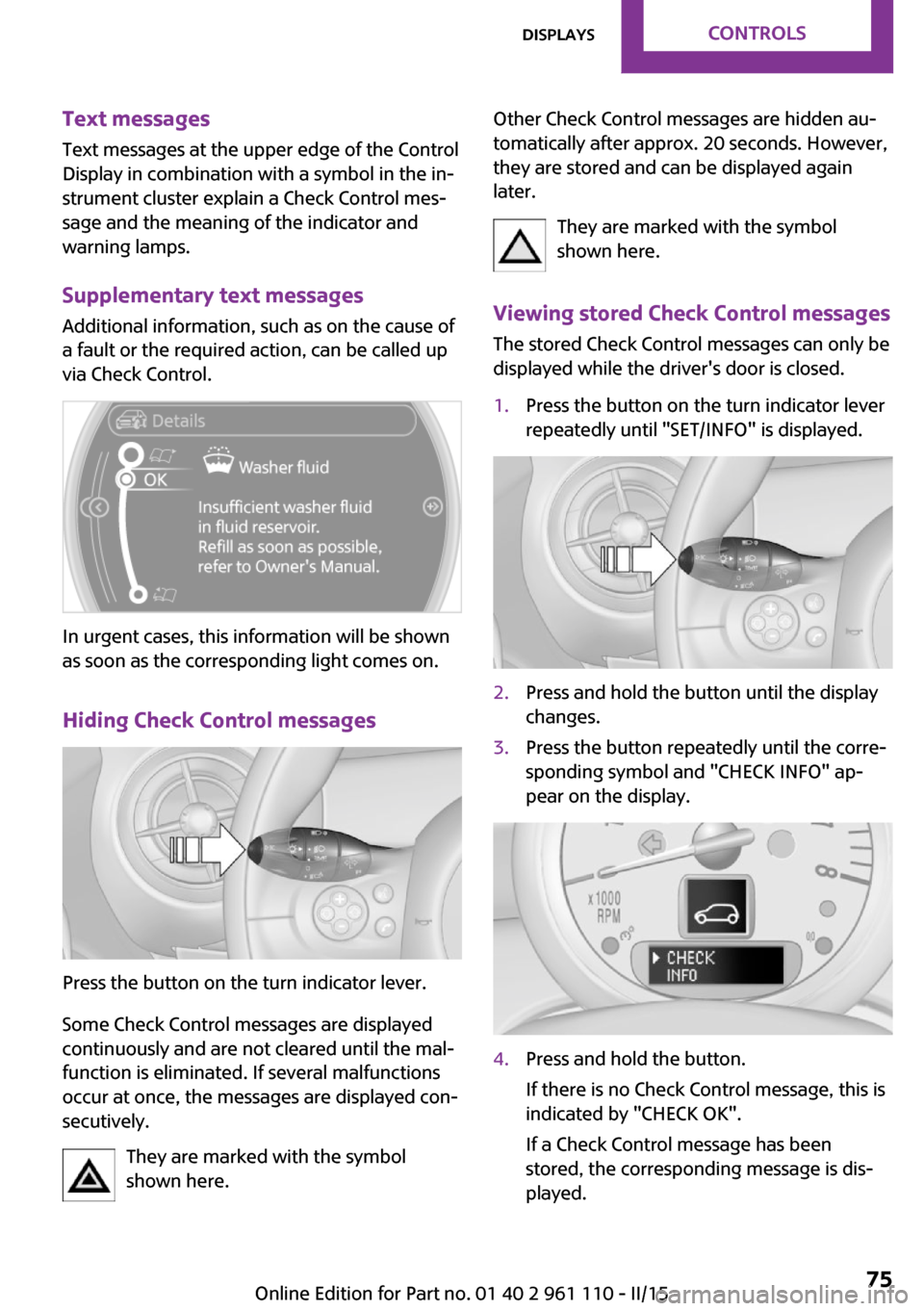 MINI Countryman 2015 (Mini Connected) Owners Guide Text messages
Text messages at the upper edge of the Control
Display in combination with a symbol in the in‐
strument cluster explain a Check Control mes‐
sage and the meaning of the indicator and MINI Countryman 2015 (Mini Connected) Owners Guide Text messages
Text messages at the upper edge of the Control
Display in combination with a symbol in the in‐
strument cluster explain a Check Control mes‐
sage and the meaning of the indicator and