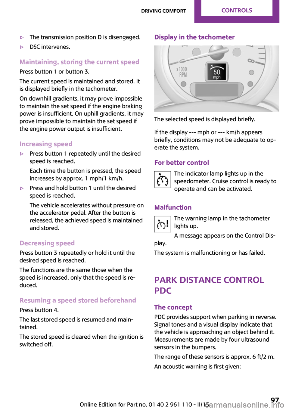 MINI Countryman 2015 Owners Manual (Mini Connected) ▷The transmission position D is disengaged.▷DSC intervenes.
Maintaining, storing the current speedPress button 1 or button 3.
The current speed is maintained and stored. It
is displayed briefly in MINI Countryman 2015 Owners Manual (Mini Connected) ▷The transmission position D is disengaged.▷DSC intervenes.
Maintaining, storing the current speedPress button 1 or button 3.
The current speed is maintained and stored. It
is displayed briefly in