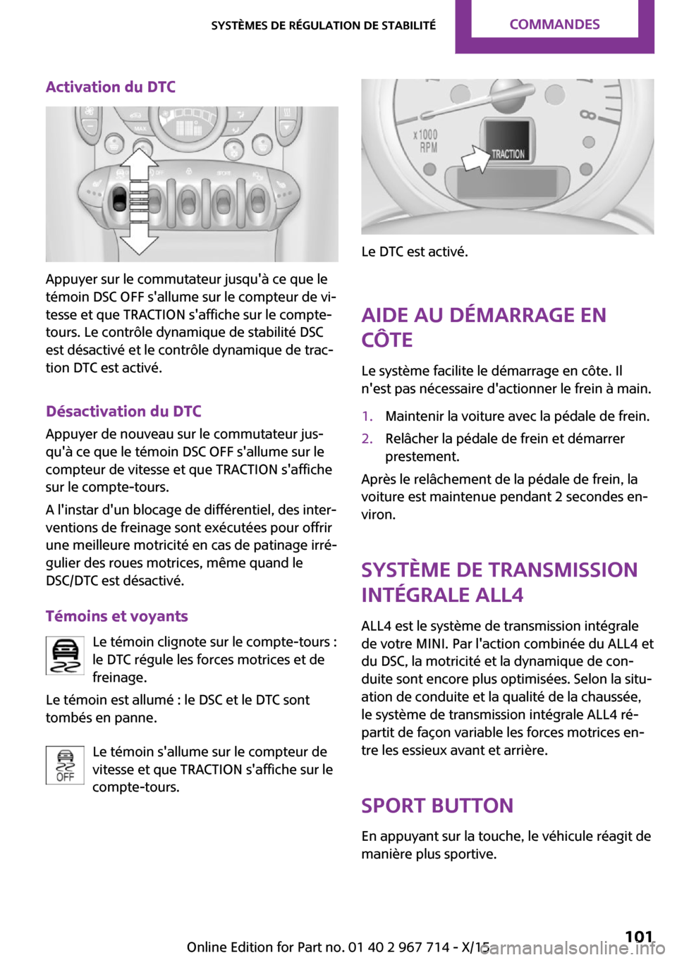 MINI Countryman 2015 Manuel du propriétaire (in French) Activation du DTC
Appuyer sur le commutateur jusquà ce que le
témoin DSC OFF sallume sur le compteur de vi‐
tesse et que TRACTION saffiche sur le compte-
tours. Le contrôle dynamique de stabil MINI Countryman 2015 Manuel du propriétaire (in French) Activation du DTC
Appuyer sur le commutateur jusquà ce que le
témoin DSC OFF sallume sur le compteur de vi‐
tesse et que TRACTION saffiche sur le compte-
tours. Le contrôle dynamique de stabil