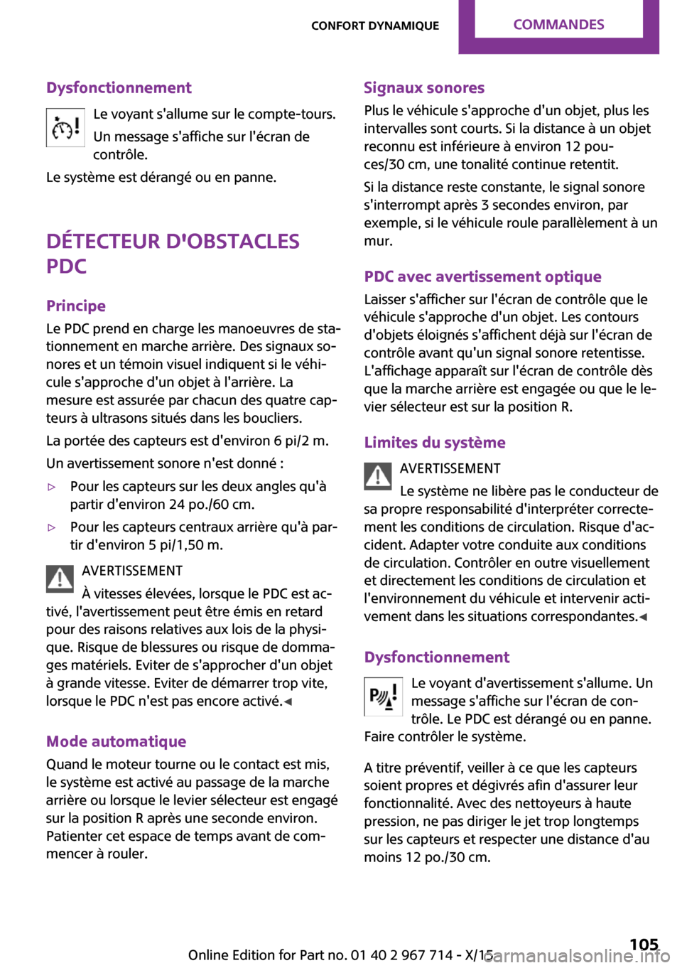 MINI Countryman 2015 Manuel du propriétaire (in French) DysfonctionnementLe voyant sallume sur le compte-tours.
Un message saffiche sur lécran de
contrôle.
Le système est dérangé ou en panne.
Détecteur dobstacles
PDC
Principe Le PDC prend en char MINI Countryman 2015 Manuel du propriétaire (in French) DysfonctionnementLe voyant sallume sur le compte-tours.
Un message saffiche sur lécran de
contrôle.
Le système est dérangé ou en panne.
Détecteur dobstacles
PDC
Principe Le PDC prend en char