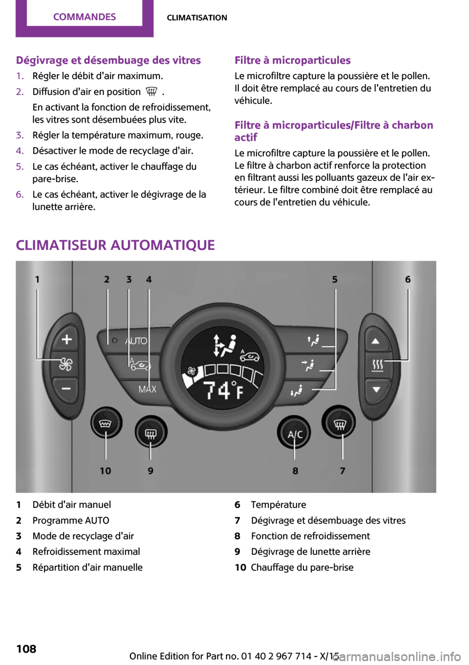 MINI Countryman 2015 Manuel du propriétaire (in French) Dégivrage et désembuage des vitres1.Régler le débit dair maximum.2.Diffusion dair en position .
En activant la fonction de refroidissement,
les vitres sont désembuées plus vite.3.Régler la MINI Countryman 2015 Manuel du propriétaire (in French) Dégivrage et désembuage des vitres1.Régler le débit dair maximum.2.Diffusion dair en position .
En activant la fonction de refroidissement,
les vitres sont désembuées plus vite.3.Régler la