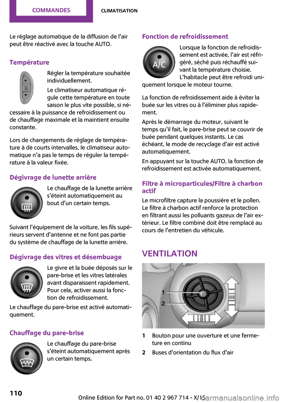 MINI Countryman 2015 Manuel du propriétaire (in French) Le réglage automatique de la diffusion de lair
peut être réactivé avec la touche AUTO.
Température Régler la température souhaitée
individuellement.
Le climatiseur automatique ré‐
gule cet MINI Countryman 2015 Manuel du propriétaire (in French) Le réglage automatique de la diffusion de lair
peut être réactivé avec la touche AUTO.
Température Régler la température souhaitée
individuellement.
Le climatiseur automatique ré‐
gule cet