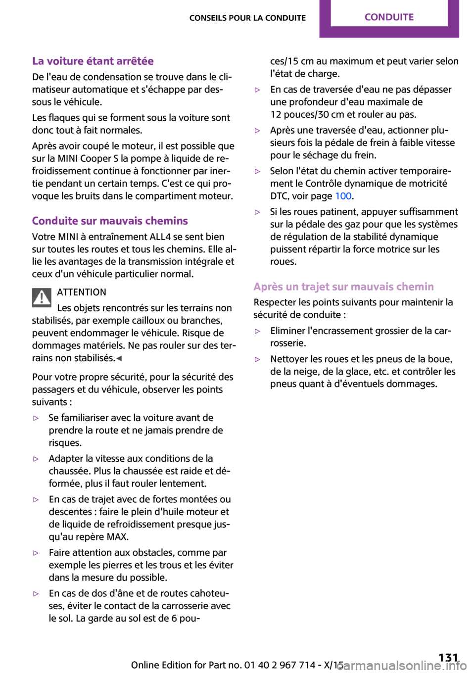 MINI Countryman 2015 Manuel du propriétaire (in French) La voiture étant arrêtéeDe leau de condensation se trouve dans le cli‐
matiseur automatique et séchappe par des‐
sous le véhicule.
Les flaques qui se forment sous la voiture sont
donc tout MINI Countryman 2015 Manuel du propriétaire (in French) La voiture étant arrêtéeDe leau de condensation se trouve dans le cli‐
matiseur automatique et séchappe par des‐
sous le véhicule.
Les flaques qui se forment sous la voiture sont
donc tout