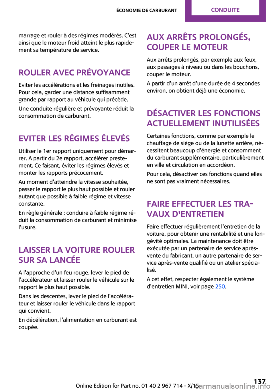 MINI Countryman 2015 Manuel du propriétaire (in French) marrage et rouler à des régimes modérés. Cest
ainsi que le moteur froid atteint le plus rapide‐
ment sa température de service.
Rouler avec prévoyance Eviter les accélérations et les freina MINI Countryman 2015 Manuel du propriétaire (in French) marrage et rouler à des régimes modérés. Cest
ainsi que le moteur froid atteint le plus rapide‐
ment sa température de service.
Rouler avec prévoyance Eviter les accélérations et les freina