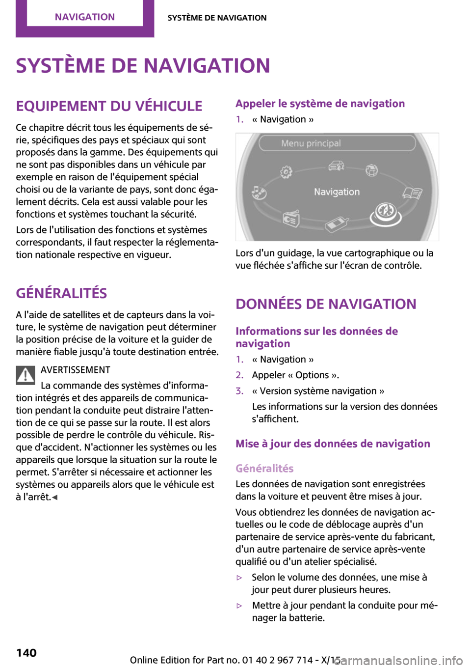 MINI Countryman 2015 Manuel du propriétaire (in French) Système de navigationEquipement du véhicule
Ce chapitre décrit tous les équipements de sé‐
rie, spécifiques des pays et spéciaux qui sont
proposés dans la gamme. Des équipements qui
ne sont MINI Countryman 2015 Manuel du propriétaire (in French) Système de navigationEquipement du véhicule
Ce chapitre décrit tous les équipements de sé‐
rie, spécifiques des pays et spéciaux qui sont
proposés dans la gamme. Des équipements qui
ne sont