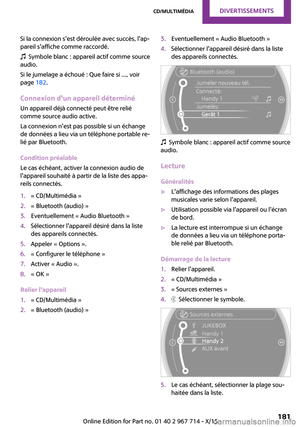 MINI Countryman 2015 Manuel du propriétaire (in French) Si la connexion sest déroulée avec succès, lap‐
pareil saffiche comme raccordé.
Symbole blanc : appareil actif comme source
audio.
Si le jumelage a échoué : Que faire si ..., voir
page 1 MINI Countryman 2015 Manuel du propriétaire (in French) Si la connexion sest déroulée avec succès, lap‐
pareil saffiche comme raccordé.
Symbole blanc : appareil actif comme source
audio.
Si le jumelage a échoué : Que faire si ..., voir
page 1