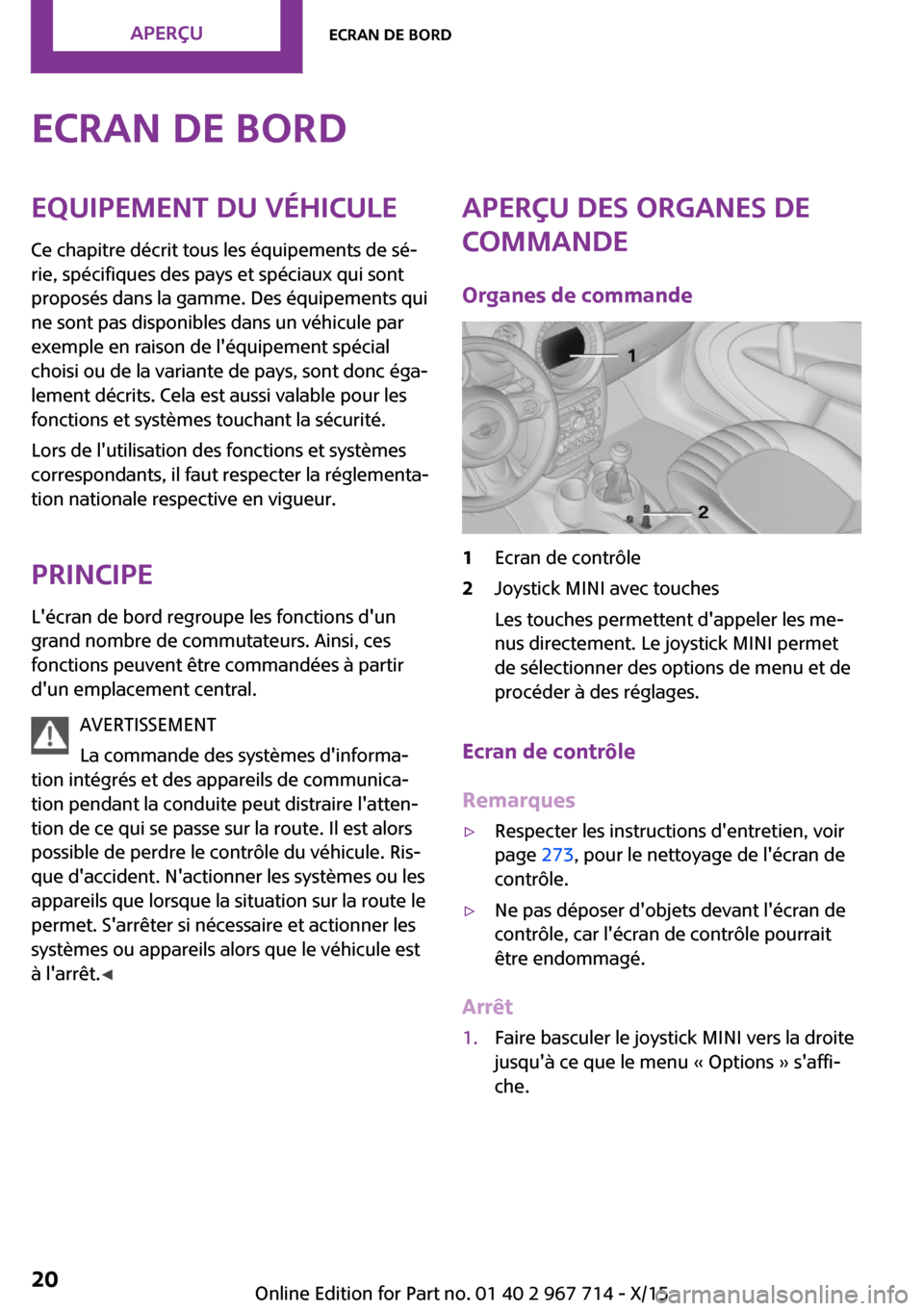 MINI Countryman 2015 Manuel du propriétaire (in French) Ecran de bordEquipement du véhicule
Ce chapitre décrit tous les équipements de sé‐
rie, spécifiques des pays et spéciaux qui sont
proposés dans la gamme. Des équipements qui
ne sont pas disp MINI Countryman 2015 Manuel du propriétaire (in French) Ecran de bordEquipement du véhicule
Ce chapitre décrit tous les équipements de sé‐
rie, spécifiques des pays et spéciaux qui sont
proposés dans la gamme. Des équipements qui
ne sont pas disp