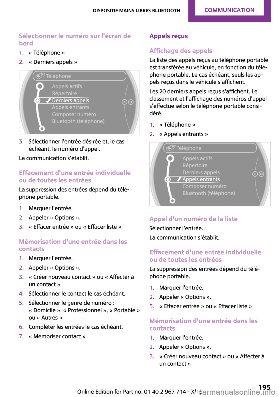 MINI Countryman 2015 Manuel du propriétaire (in French) Sélectionner le numéro sur lécran de
bord1.« Téléphone »2.« Derniers appels »3.Sélectionner lentrée désirée et, le cas
échéant, le numéro dappel.
La communication sétablit.
Efface MINI Countryman 2015 Manuel du propriétaire (in French) Sélectionner le numéro sur lécran de
bord1.« Téléphone »2.« Derniers appels »3.Sélectionner lentrée désirée et, le cas
échéant, le numéro dappel.
La communication sétablit.
Efface