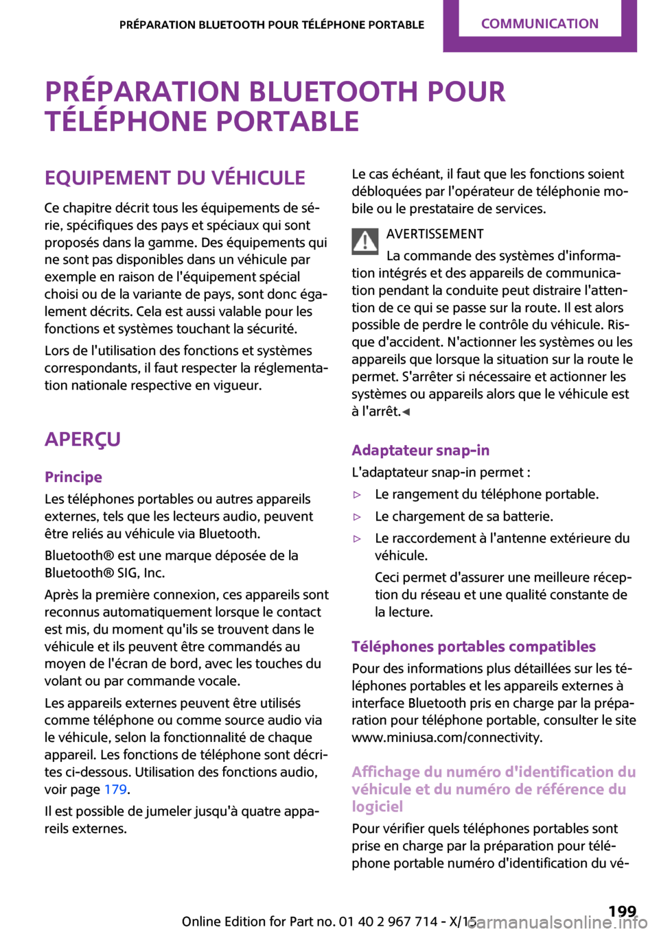 MINI Countryman 2015 Manuel du propriétaire (in French) Préparation Bluetooth pourtéléphone portableEquipement du véhicule Ce chapitre décrit tous les équipements de sé‐
rie, spécifiques des pays et spéciaux qui sont
proposés dans la gamme. Des MINI Countryman 2015 Manuel du propriétaire (in French) Préparation Bluetooth pourtéléphone portableEquipement du véhicule Ce chapitre décrit tous les équipements de sé‐
rie, spécifiques des pays et spéciaux qui sont
proposés dans la gamme. Des